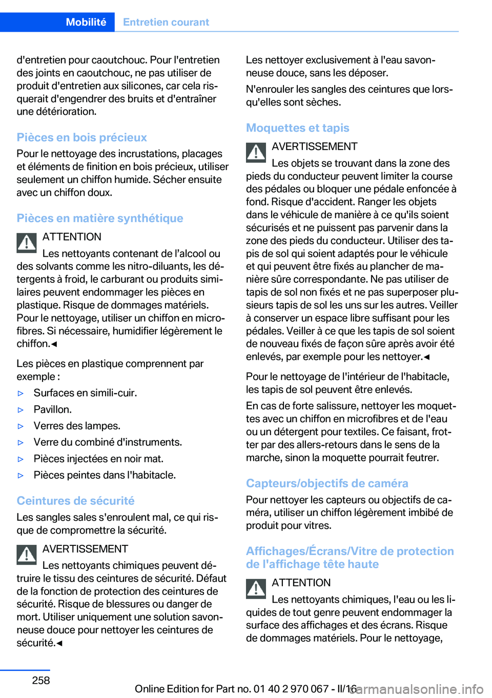 BMW 3 SERIES 2016  Notices Demploi (in French) d'entretien pour caoutchouc. Pour l'entretien
des joints en caoutchouc, ne pas utiliser de
produit d'entretien aux silicones, car cela ris‐
querait d'engendrer des bruits et d'en