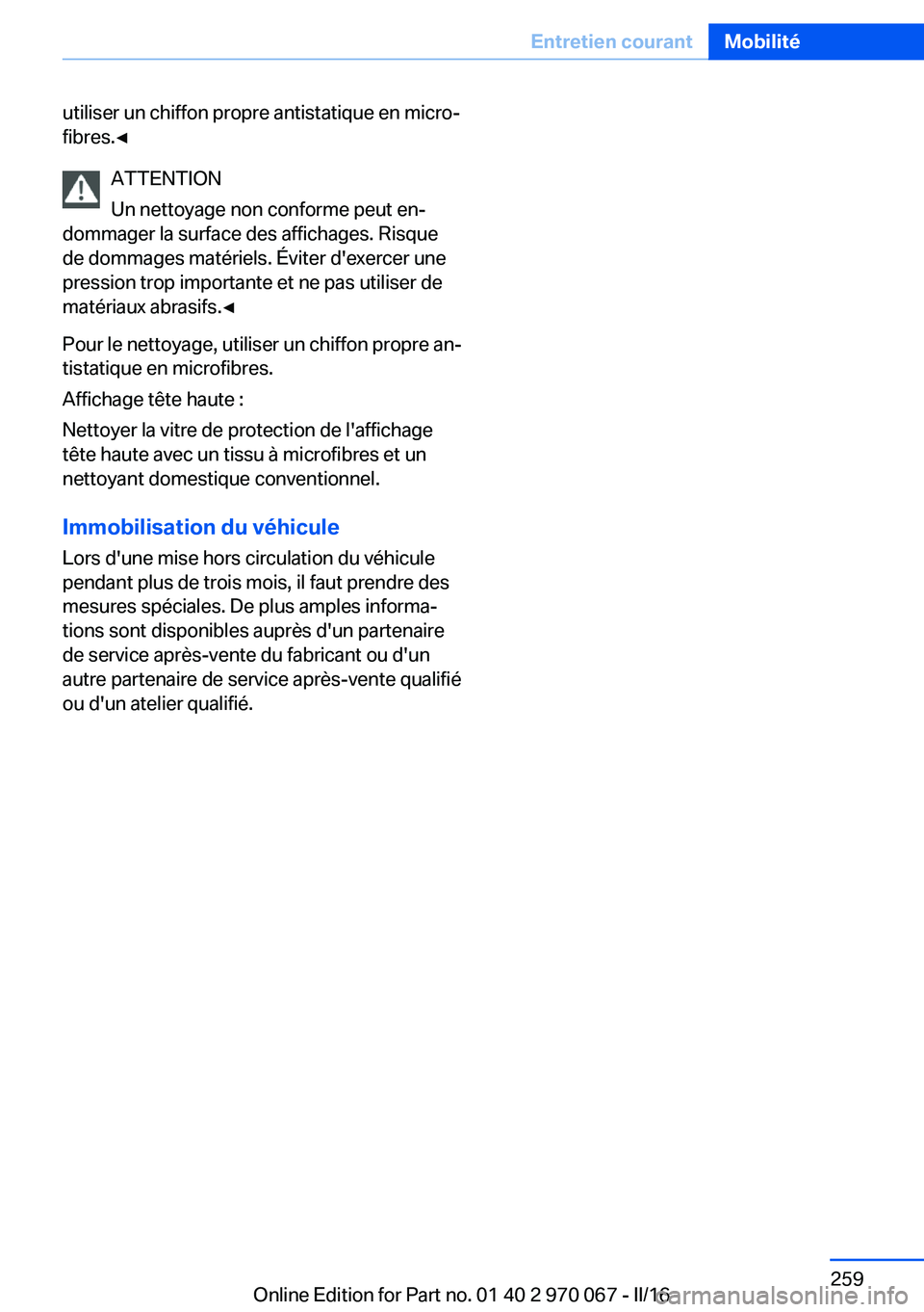 BMW 3 SERIES 2016  Notices Demploi (in French) utiliser un chiffon propre antistatique en micro‐
fibres.◀
ATTENTION
Un nettoyage non conforme peut en‐
dommager la surface des affichages. Risque
de dommages matériels. Éviter d'exercer u