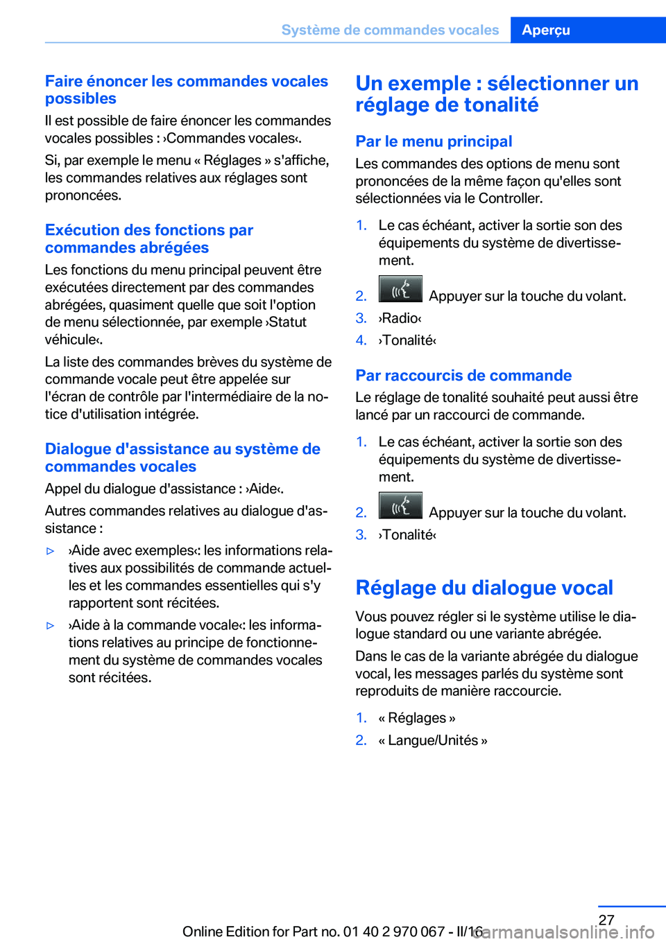 BMW 3 SERIES 2016 Notices Demploi (in French) Faire énoncer les commandes vocales
possibles
Il est possible de faire énoncer les commandes
vocales possibles : ›Commandes vocales‹.
Si, par exemple le menu « Réglages » s'affiche,
les c BMW 3 SERIES 2016 Notices Demploi (in French) Faire énoncer les commandes vocales
possibles
Il est possible de faire énoncer les commandes
vocales possibles : ›Commandes vocales‹.
Si, par exemple le menu « Réglages » s'affiche,
les c