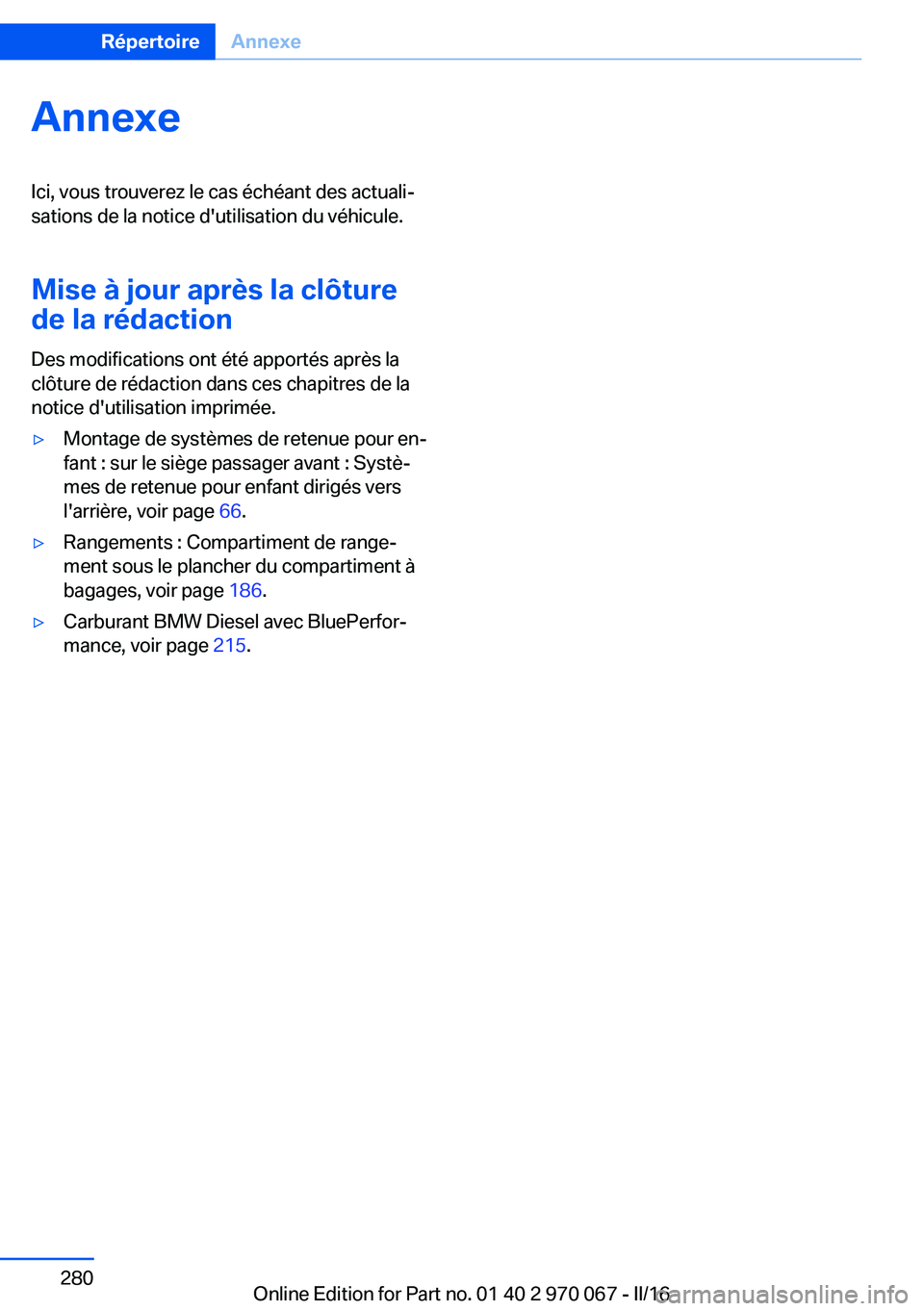 BMW 3 SERIES 2016 Notices Demploi (in French) AnnexeIci, vous trouverez le cas échéant des actuali‐
sations de la notice d'utilisation du véhicule.
Mise à jour après la clôturede la rédaction
Des modifications ont été apportés apr BMW 3 SERIES 2016 Notices Demploi (in French) AnnexeIci, vous trouverez le cas échéant des actuali‐
sations de la notice d'utilisation du véhicule.
Mise à jour après la clôturede la rédaction
Des modifications ont été apportés apr