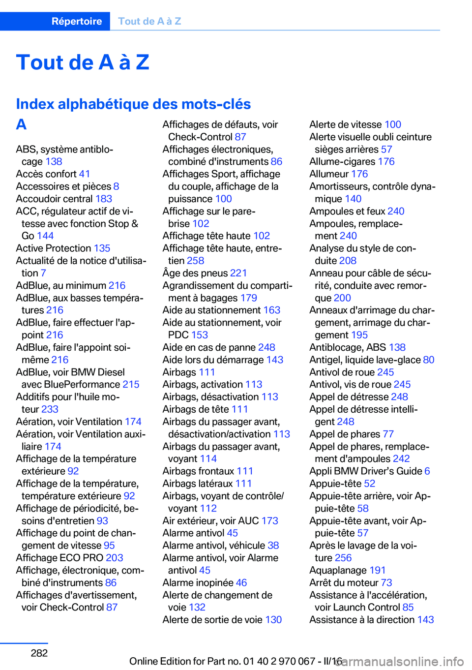 BMW 3 SERIES 2016  Notices Demploi (in French) Tout de A à Z
Index alphabétique des mots-clésA ABS, système antiblo‐ cage  138 
Accès confort  41 
Accessoires et pièces  8 
Accoudoir central  183 
ACC, régulateur actif de vi‐ tesse avec