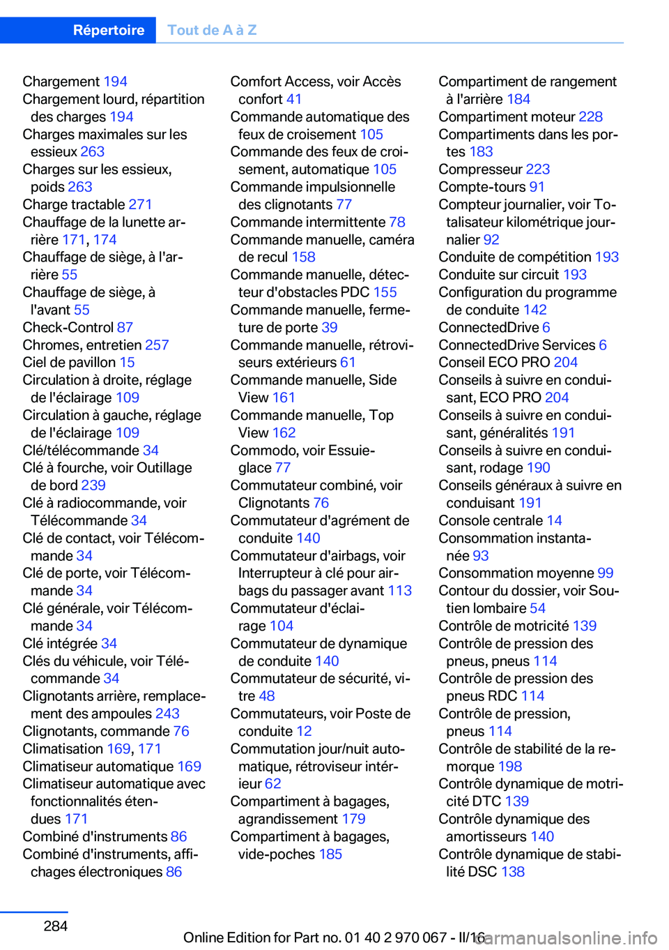 BMW 3 SERIES 2016  Notices Demploi (in French) Chargement 194 
Chargement lourd, répartition des charges  194 
Charges maximales sur les essieux  263 
Charges sur les essieux, poids  263 
Charge tractable  271 
Chauffage de la lunette ar‐ rièr