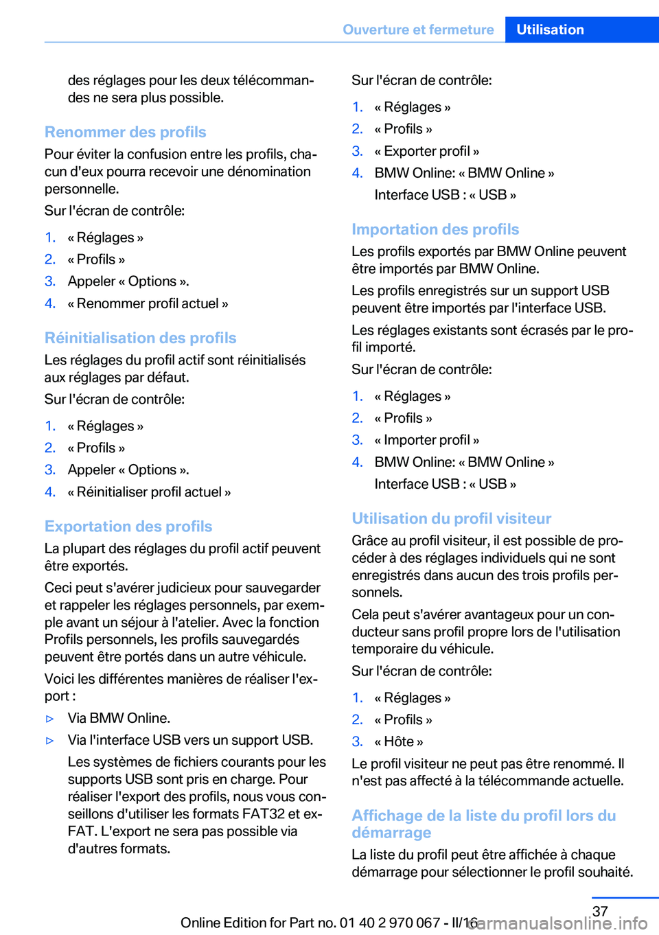 BMW 3 SERIES 2016  Notices Demploi (in French) des réglages pour les deux télécomman‐
des ne sera plus possible.
Renommer des profils
Pour éviter la confusion entre les profils, cha‐
cun d'eux pourra recevoir une dénomination
personne