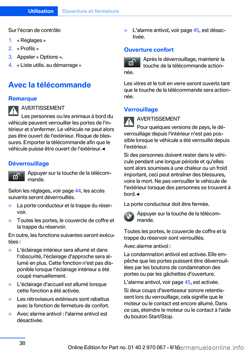 BMW 3 SERIES 2016  Notices Demploi (in French) Sur l'écran de contrôle:1.« Réglages »2.« Profils »3.Appeler « Options ».4.« Liste utilis. au démarrage »
Avec la télécommande
Remarque AVERTISSEMENT
Les personnes ou les animaux à 