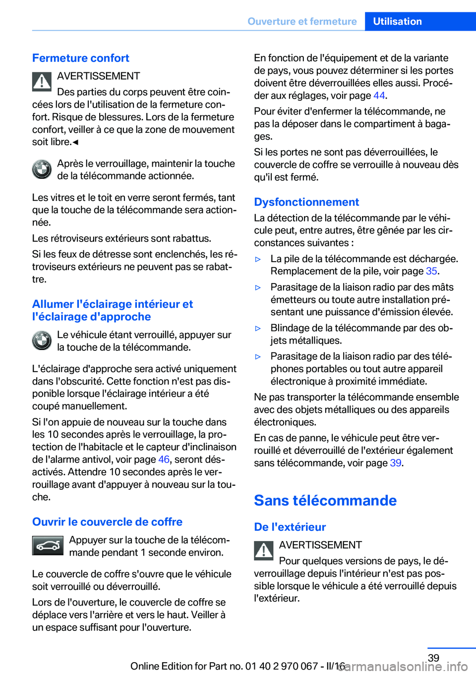 BMW 3 SERIES 2016  Notices Demploi (in French) Fermeture confortAVERTISSEMENT
Des parties du corps peuvent être coin‐
cées lors de l'utilisation de la fermeture con‐
fort. Risque de blessures. Lors de la fermeture
confort, veiller à ce 