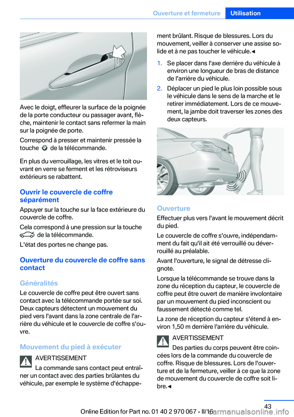BMW 3 SERIES 2016 Notices Demploi (in French) Avec le doigt, effleurer la surface de la poignée
de la porte conducteur ou passager avant, flè‐
che, maintenir le contact sans refermer la main
sur la poignée de porte.
Correspond à presser et BMW 3 SERIES 2016 Notices Demploi (in French) Avec le doigt, effleurer la surface de la poignée
de la porte conducteur ou passager avant, flè‐
che, maintenir le contact sans refermer la main
sur la poignée de porte.
Correspond à presser et