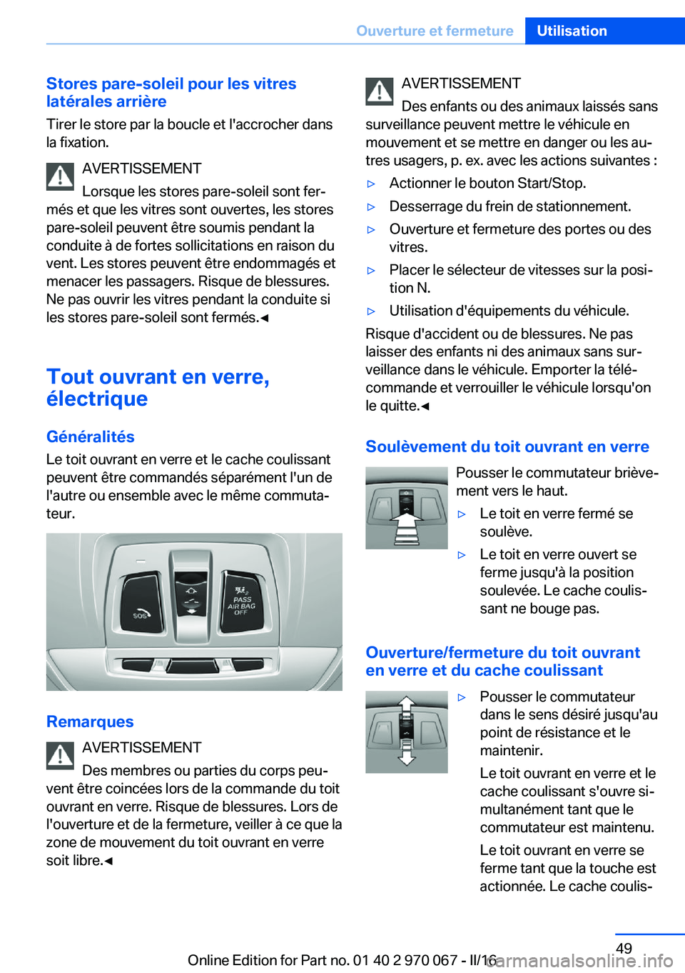 BMW 3 SERIES 2016 Notices Demploi (in French) Stores pare-soleil pour les vitres
latérales arrière
Tirer le store par la boucle et l'accrocher dans
la fixation.
AVERTISSEMENT
Lorsque les stores pare-soleil sont fer‐
més et que les vitres BMW 3 SERIES 2016 Notices Demploi (in French) Stores pare-soleil pour les vitres
latérales arrière
Tirer le store par la boucle et l'accrocher dans
la fixation.
AVERTISSEMENT
Lorsque les stores pare-soleil sont fer‐
més et que les vitres