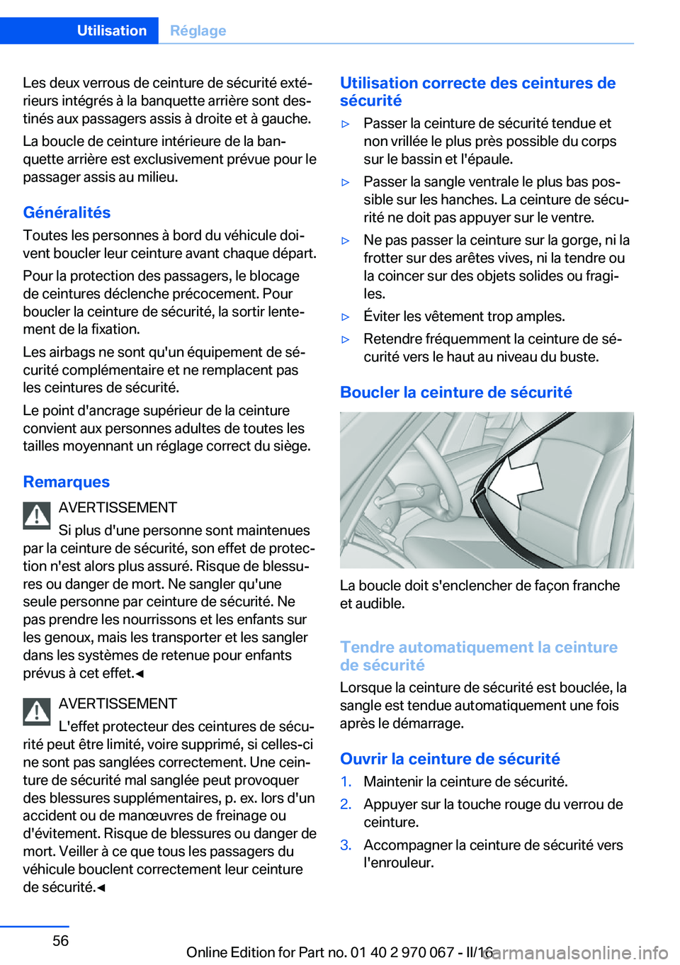 BMW 3 SERIES 2016 Notices Demploi (in French) Les deux verrous de ceinture de sécurité exté‐
rieurs intégrés à la banquette arrière sont des‐
tinés aux passagers assis à droite et à gauche.
La boucle de ceinture intérieure de la ba BMW 3 SERIES 2016 Notices Demploi (in French) Les deux verrous de ceinture de sécurité exté‐
rieurs intégrés à la banquette arrière sont des‐
tinés aux passagers assis à droite et à gauche.
La boucle de ceinture intérieure de la ba