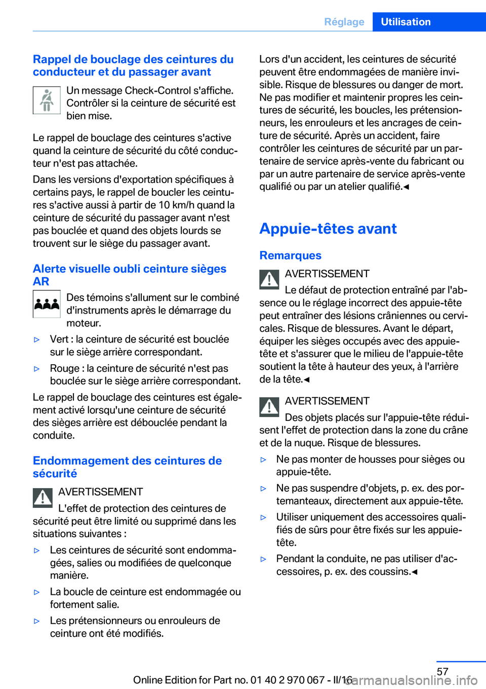 BMW 3 SERIES 2016 Notices Demploi (in French) Rappel de bouclage des ceintures du
conducteur et du passager avant
Un message Check-Control s'affiche.
Contrôler si la ceinture de sécurité est
bien mise.
Le rappel de bouclage des ceintures s BMW 3 SERIES 2016 Notices Demploi (in French) Rappel de bouclage des ceintures du
conducteur et du passager avant
Un message Check-Control s'affiche.
Contrôler si la ceinture de sécurité est
bien mise.
Le rappel de bouclage des ceintures s
