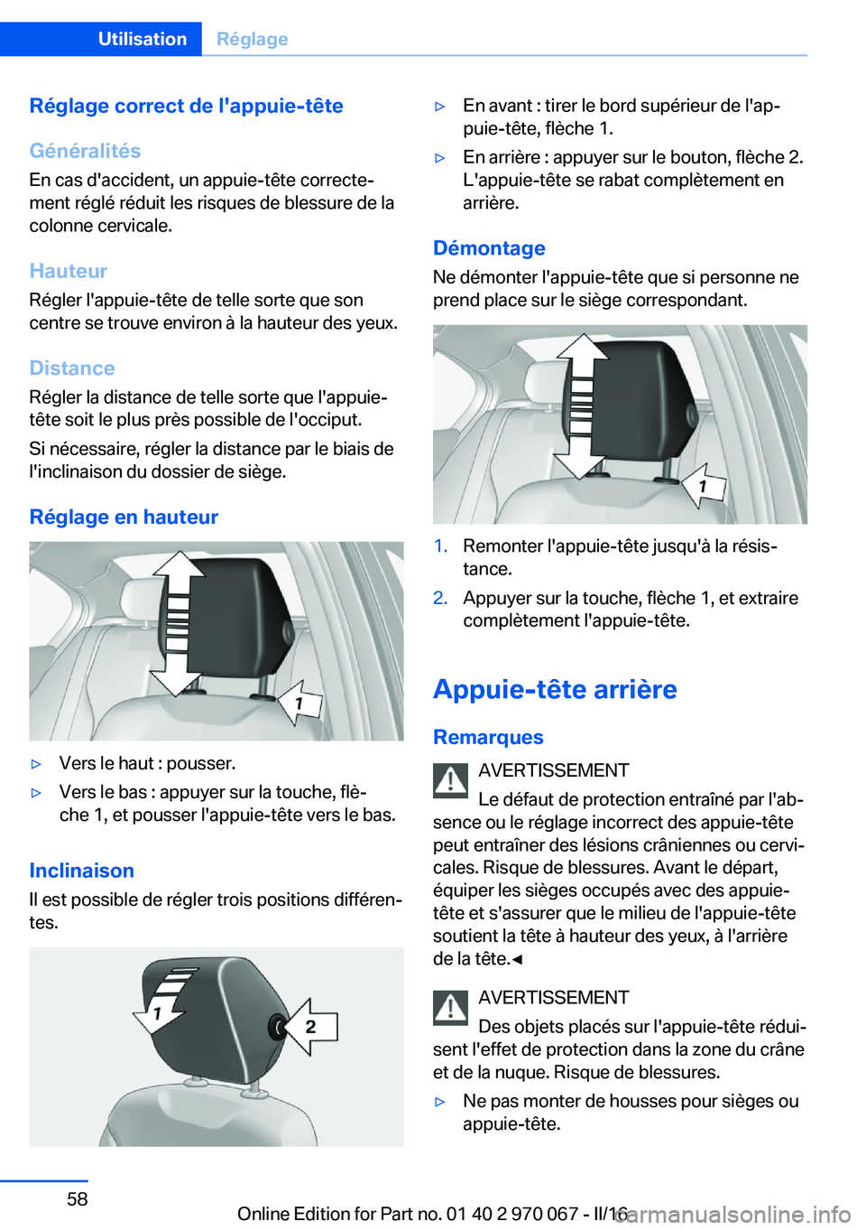 BMW 3 SERIES 2016 Notices Demploi (in French) Réglage correct de l'appuie-tête
Généralités
En cas d'accident, un appuie-tête correcte‐ ment réglé réduit les risques de blessure de la
colonne cervicale.
HauteurRégler l'appu BMW 3 SERIES 2016 Notices Demploi (in French) Réglage correct de l'appuie-tête
Généralités
En cas d'accident, un appuie-tête correcte‐ ment réglé réduit les risques de blessure de la
colonne cervicale.
HauteurRégler l'appu