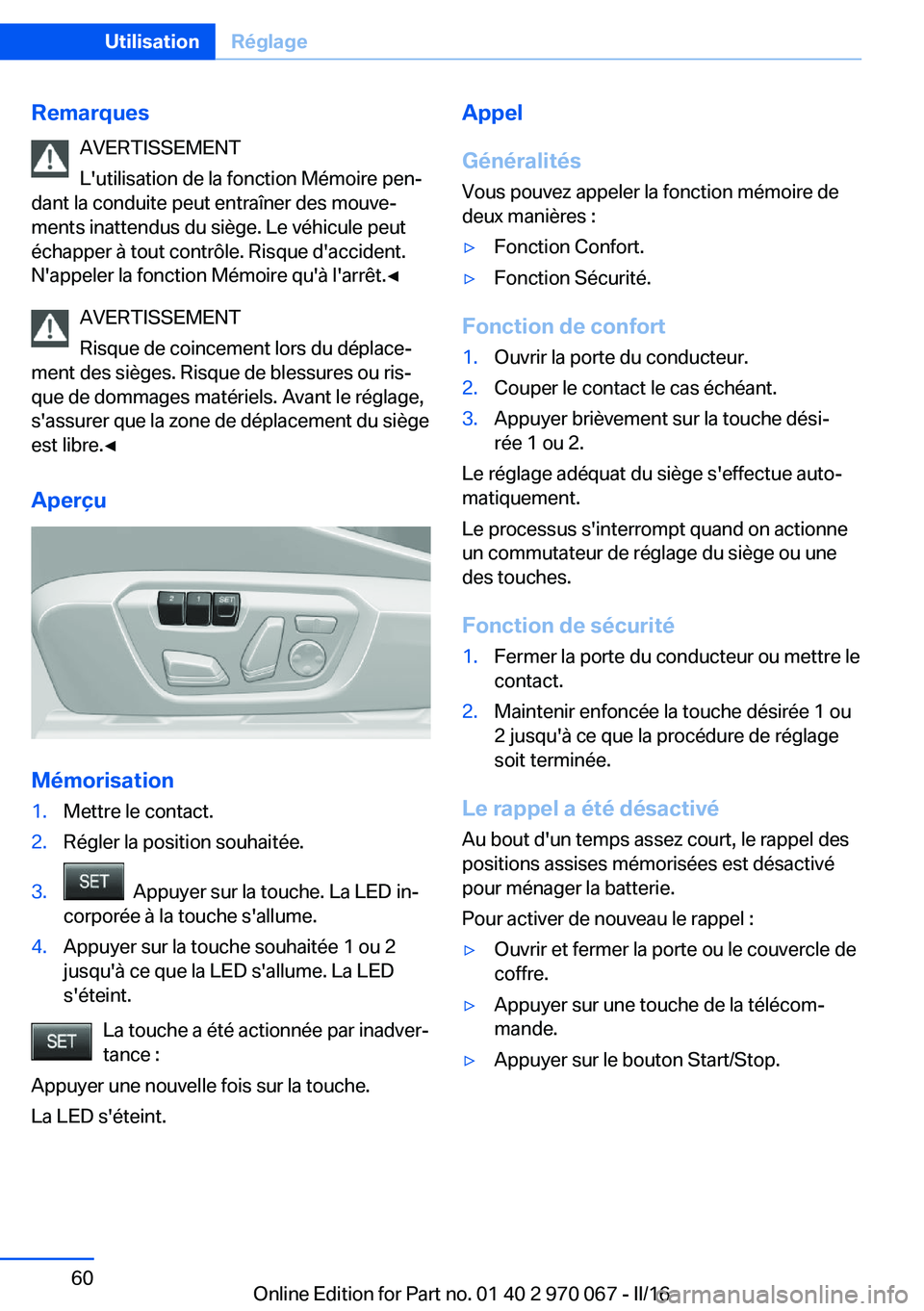 BMW 3 SERIES 2016 Notices Demploi (in French) RemarquesAVERTISSEMENT
L'utilisation de la fonction Mémoire pen‐
dant la conduite peut entraîner des mouve‐
ments inattendus du siège. Le véhicule peut
échapper à tout contrôle. Risque BMW 3 SERIES 2016 Notices Demploi (in French) RemarquesAVERTISSEMENT
L'utilisation de la fonction Mémoire pen‐
dant la conduite peut entraîner des mouve‐
ments inattendus du siège. Le véhicule peut
échapper à tout contrôle. Risque