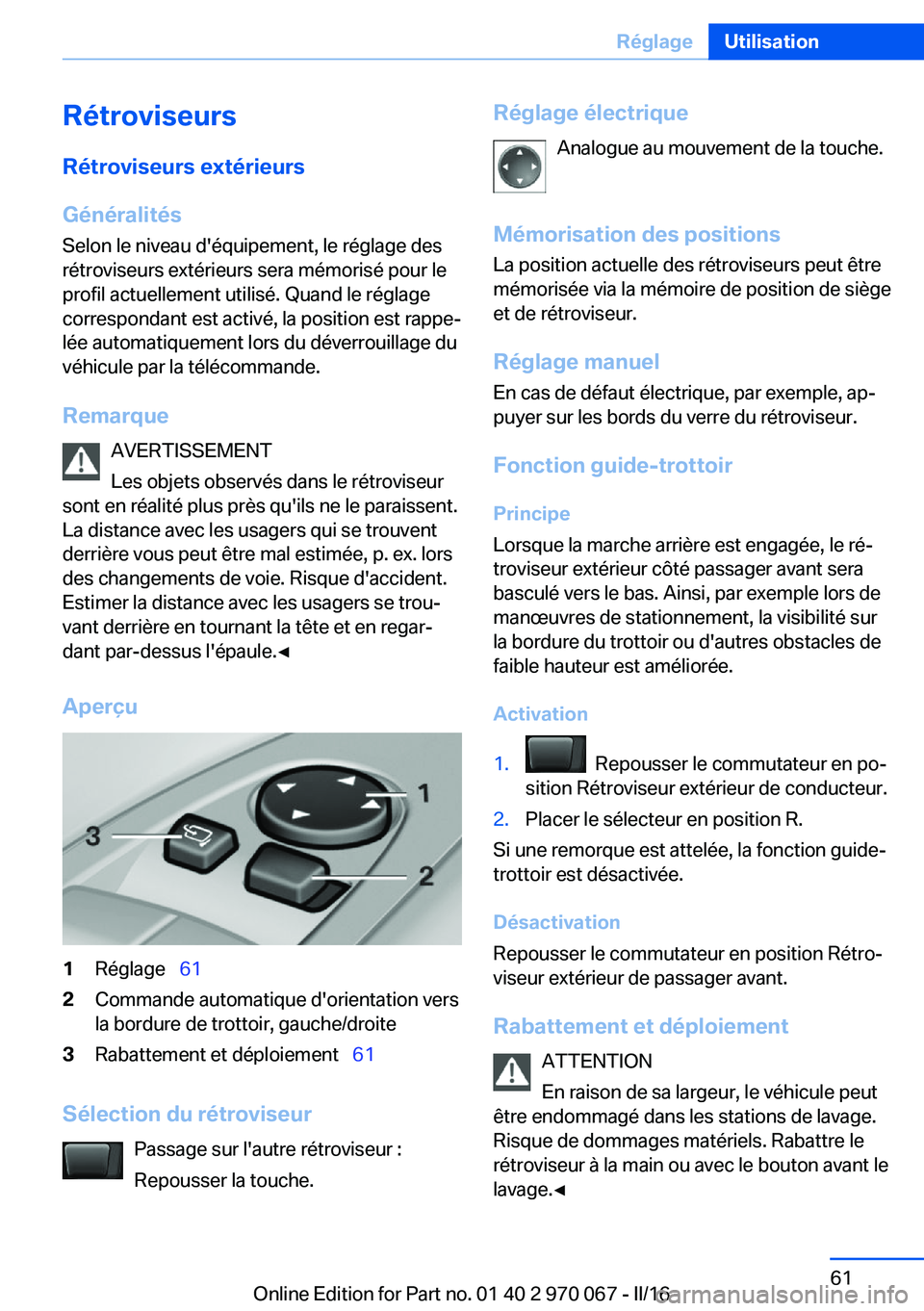 BMW 3 SERIES 2016  Notices Demploi (in French) Rétroviseurs
Rétroviseurs extérieurs
Généralités Selon le niveau d'équipement, le réglage des
rétroviseurs extérieurs sera mémorisé pour le
profil actuellement utilisé. Quand le régl