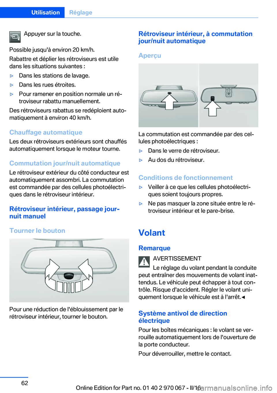 BMW 3 SERIES 2016  Notices Demploi (in French) Appuyer sur la touche.
Possible jusqu'à environ 20 km/h.
Rabattre et déplier les rétroviseurs est utile
dans les situations suivantes :▷Dans les stations de lavage.▷Dans les rues étroites.