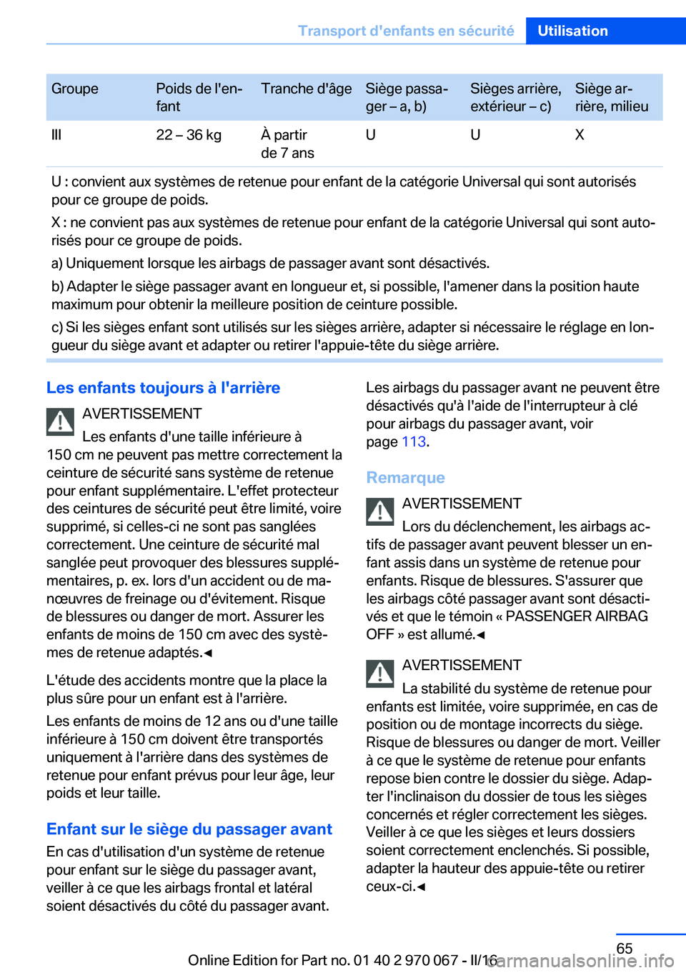 BMW 3 SERIES 2016  Notices Demploi (in French) GroupePoids de l'en‐
fantTranche d'âgeSiège passa‐
ger – a, b)Sièges arrière,
extérieur – c)Siège ar‐
rière, milieuIII22 – 36 kgÀ partir
de 7 ansUUXU : convient aux systèm