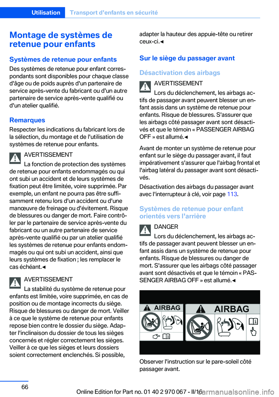 BMW 3 SERIES 2016  Notices Demploi (in French) Montage de systèmes de
retenue pour enfants
Systèmes de retenue pour enfants
Des systèmes de retenue pour enfant corres‐
pondants sont disponibles pour chaque classe
d'âge ou de poids auprè
