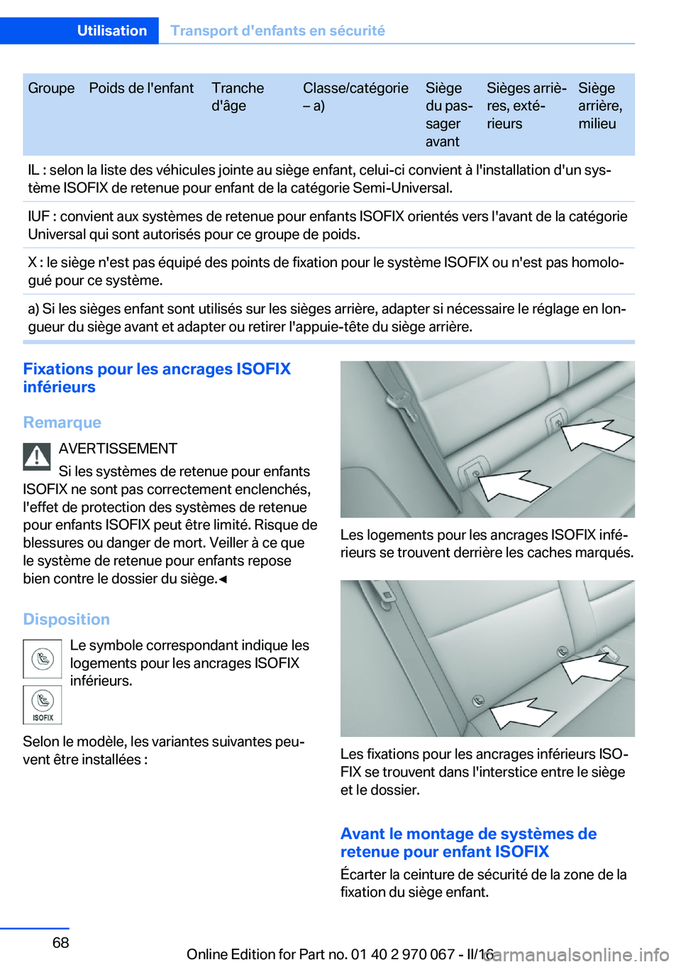 BMW 3 SERIES 2016  Notices Demploi (in French) GroupePoids de l'enfantTranche
d'âgeClasse/catégorie
– a)Siège
du pas‐
sager
avantSièges arriè‐
res, exté‐
rieursSiège
arrière,
milieuIL : selon la liste des véhicules jointe 