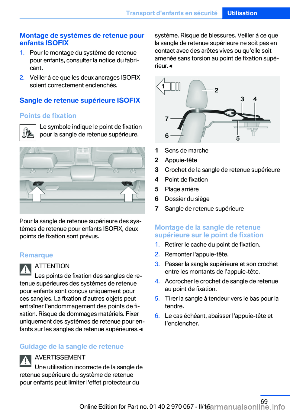 BMW 3 SERIES 2016  Notices Demploi (in French) Montage de systèmes de retenue pourenfants ISOFIX1.Pour le montage du système de retenue
pour enfants, consulter la notice du fabri‐
cant.2.Veiller à ce que les deux ancrages ISOFIX
soient correc