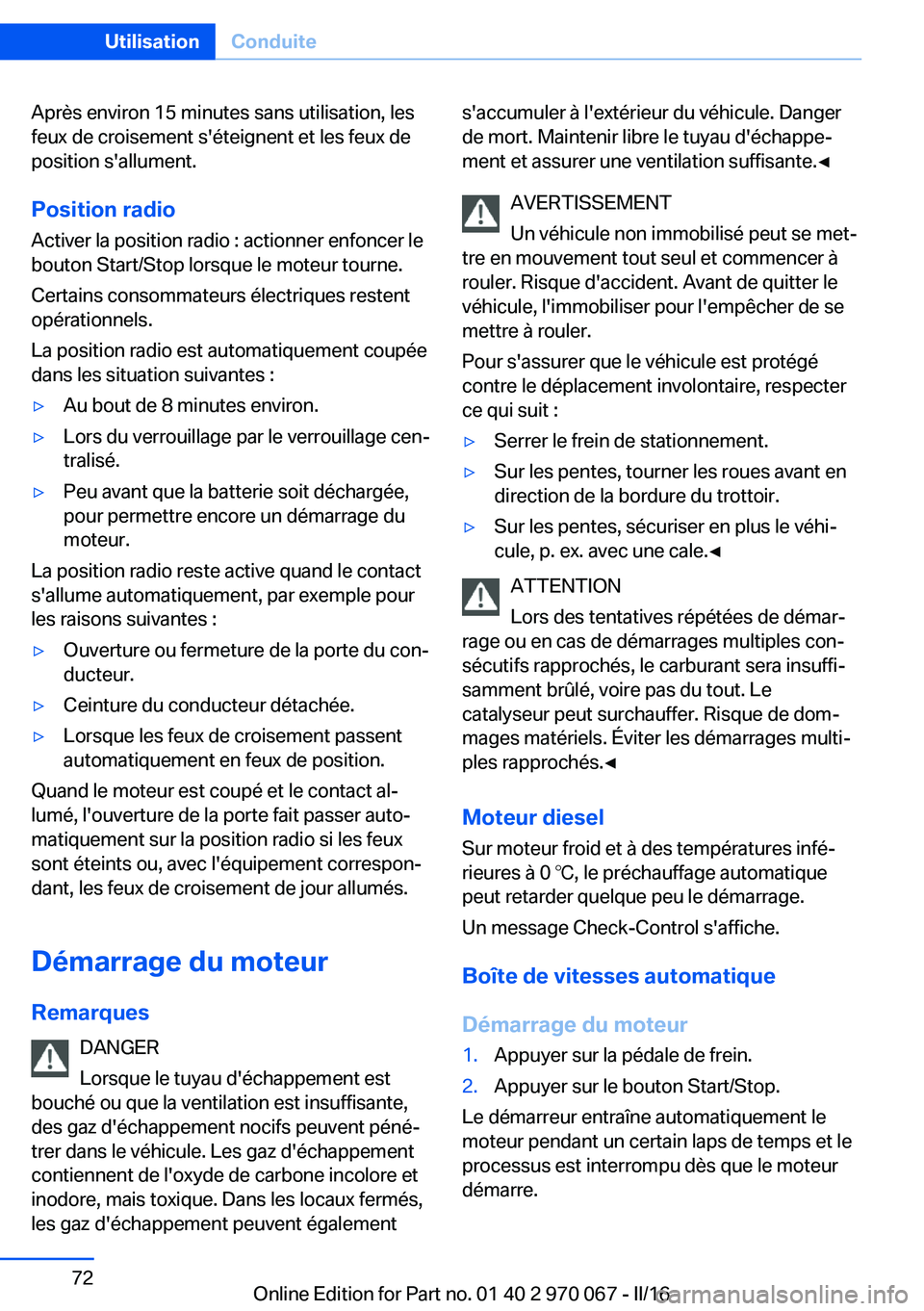 BMW 3 SERIES 2016 Notices Demploi (in French) Après environ 15 minutes sans utilisation, les
feux de croisement s'éteignent et les feux de
position s'allument.
Position radio Activer la position radio : actionner enfoncer le
bouton Star BMW 3 SERIES 2016 Notices Demploi (in French) Après environ 15 minutes sans utilisation, les
feux de croisement s'éteignent et les feux de
position s'allument.
Position radio Activer la position radio : actionner enfoncer le
bouton Star