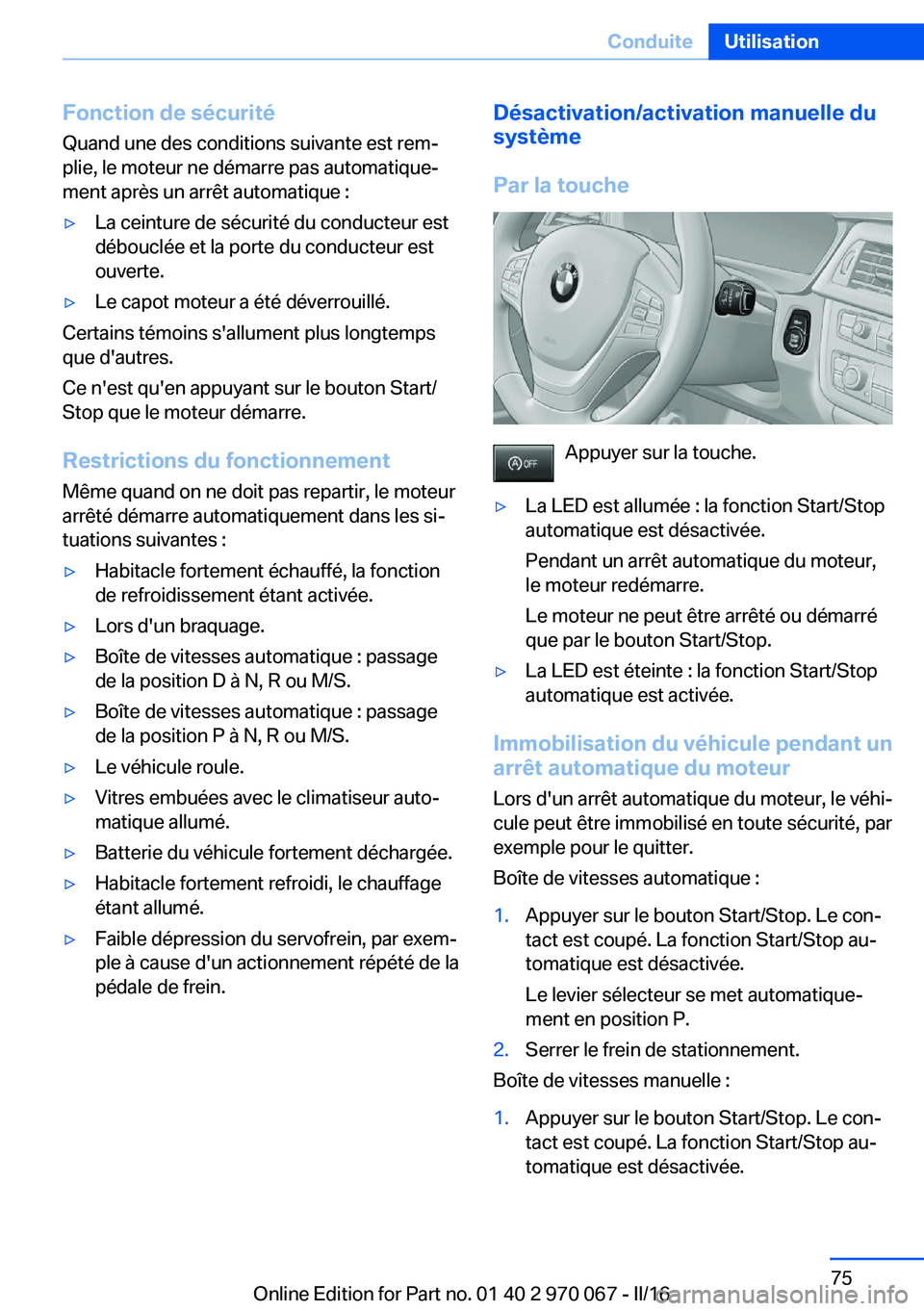 BMW 3 SERIES 2016 Notices Demploi (in French) Fonction de sécurité
Quand une des conditions suivante est rem‐
plie, le moteur ne démarre pas automatique‐
ment après un arrêt automatique :▷La ceinture de sécurité du conducteur est
dé BMW 3 SERIES 2016 Notices Demploi (in French) Fonction de sécurité
Quand une des conditions suivante est rem‐
plie, le moteur ne démarre pas automatique‐
ment après un arrêt automatique :▷La ceinture de sécurité du conducteur est
dé