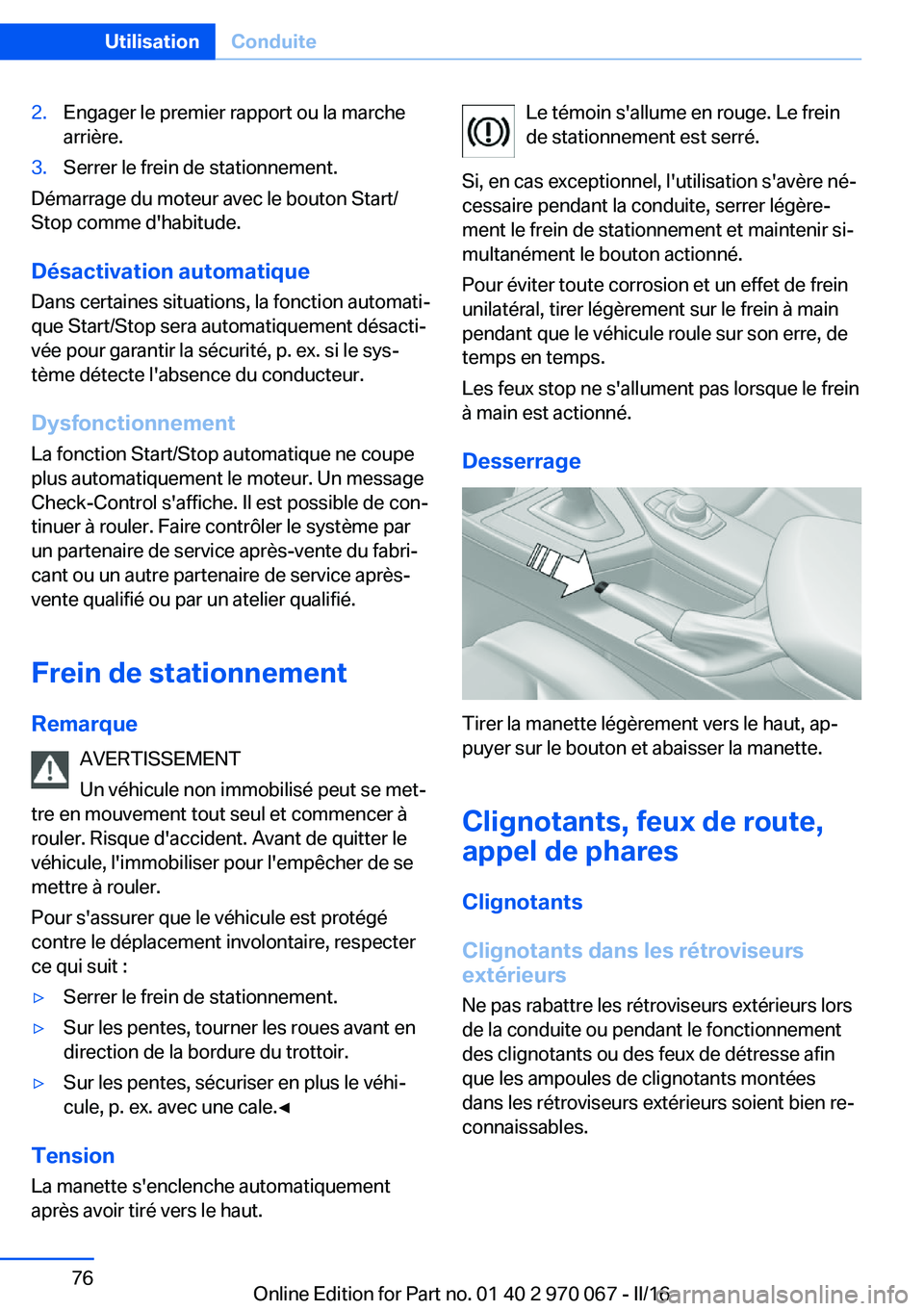 BMW 3 SERIES 2016 Notices Demploi (in French) 2.Engager le premier rapport ou la marche
arrière.3.Serrer le frein de stationnement.
Démarrage du moteur avec le bouton Start/
Stop comme d'habitude.
Désactivation automatique
Dans certaines s BMW 3 SERIES 2016 Notices Demploi (in French) 2.Engager le premier rapport ou la marche
arrière.3.Serrer le frein de stationnement.
Démarrage du moteur avec le bouton Start/
Stop comme d'habitude.
Désactivation automatique
Dans certaines s