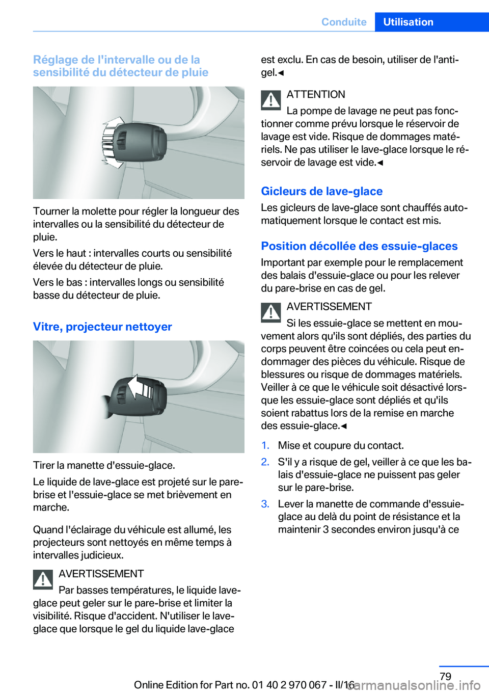BMW 3 SERIES 2016 Notices Demploi (in French) Réglage de l'intervalle ou de la
sensibilité du détecteur de pluie
Tourner la molette pour régler la longueur des
intervalles ou la sensibilité du détecteur de
pluie.
Vers le haut : interval BMW 3 SERIES 2016 Notices Demploi (in French) Réglage de l'intervalle ou de la
sensibilité du détecteur de pluie
Tourner la molette pour régler la longueur des
intervalles ou la sensibilité du détecteur de
pluie.
Vers le haut : interval