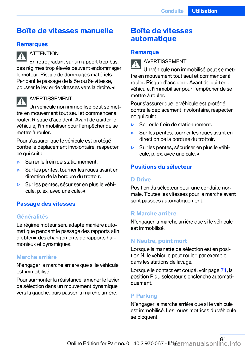 BMW 3 SERIES 2016  Notices Demploi (in French) Boîte de vitesses manuelle
Remarques ATTENTION
En rétrogradant sur un rapport trop bas,
des régimes trop élevés peuvent endommager
le moteur. Risque de dommages matériels. Pendant le passage de 