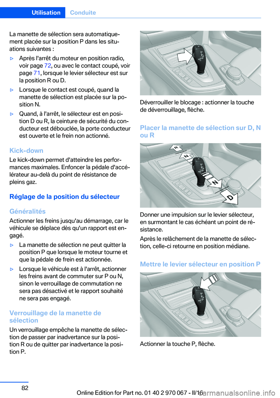 BMW 3 SERIES 2016  Notices Demploi (in French) La manette de sélection sera automatique‐
ment placée sur la position P dans les situ‐
ations suivantes :▷Après l'arrêt du moteur en position radio,
voir page  72, ou avec le contact cou
