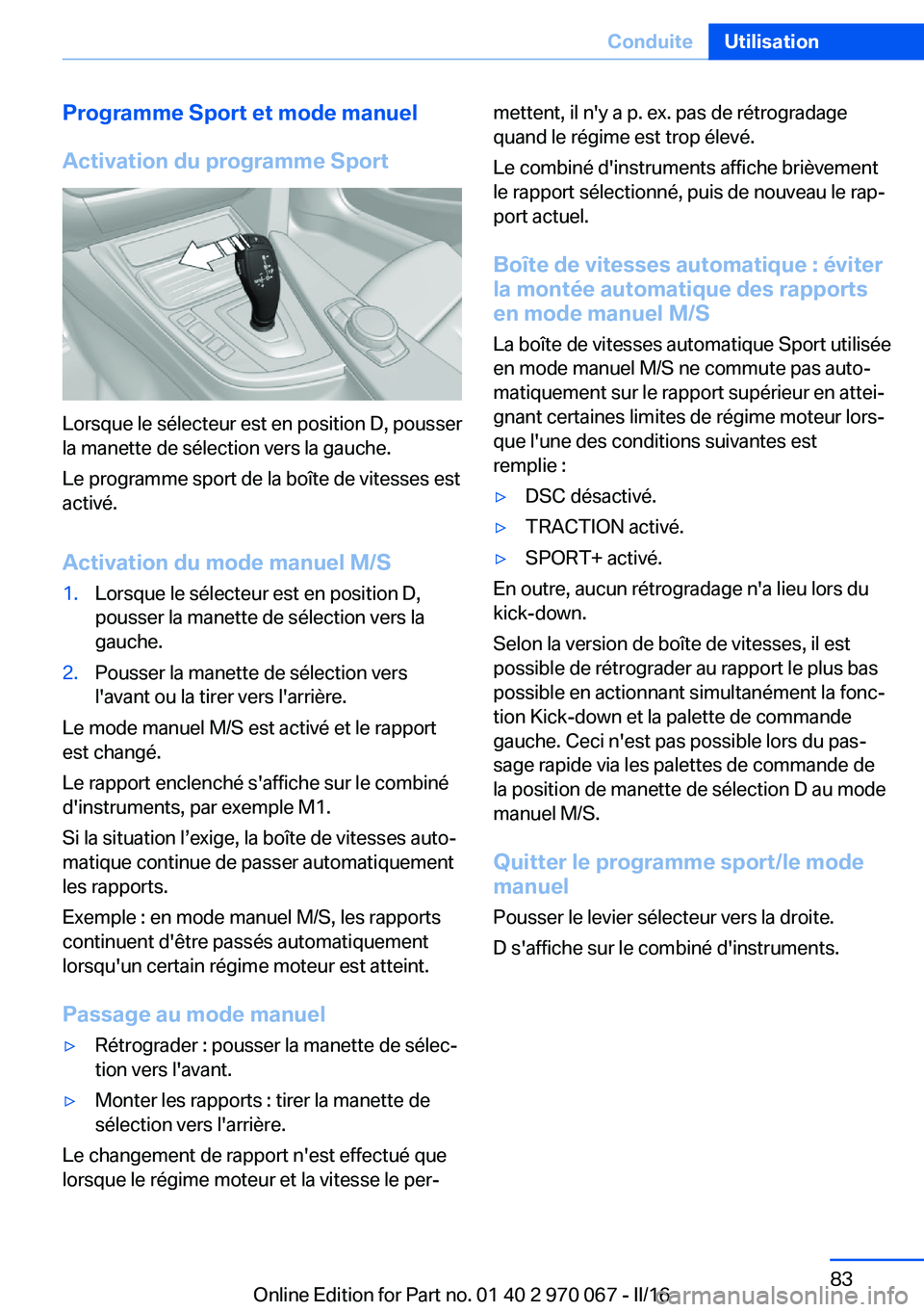 BMW 3 SERIES 2016  Notices Demploi (in French) Programme Sport et mode manuel
Activation du programme Sport
Lorsque le sélecteur est en position D, pousser
la manette de sélection vers la gauche.
Le programme sport de la boîte de vitesses est
a