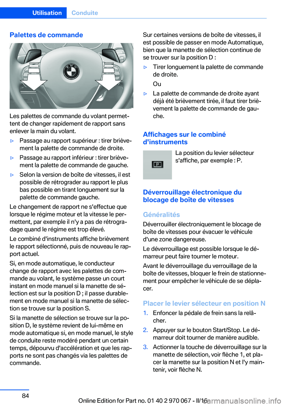BMW 3 SERIES 2016  Notices Demploi (in French) Palettes de commande
Les palettes de commande du volant permet‐
tent de changer rapidement de rapport sans
enlever la main du volant.
▷Passage au rapport supérieur : tirer briève‐
ment la pale