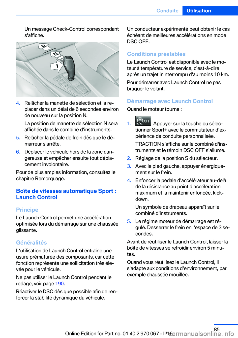 BMW 3 SERIES 2016  Notices Demploi (in French) Un message Check-Control correspondant
s'affiche.4.Relâcher la manette de sélection et la re‐
placer dans un délai de 6 secondes environ
de nouveau sur la position N.
La position de manette d