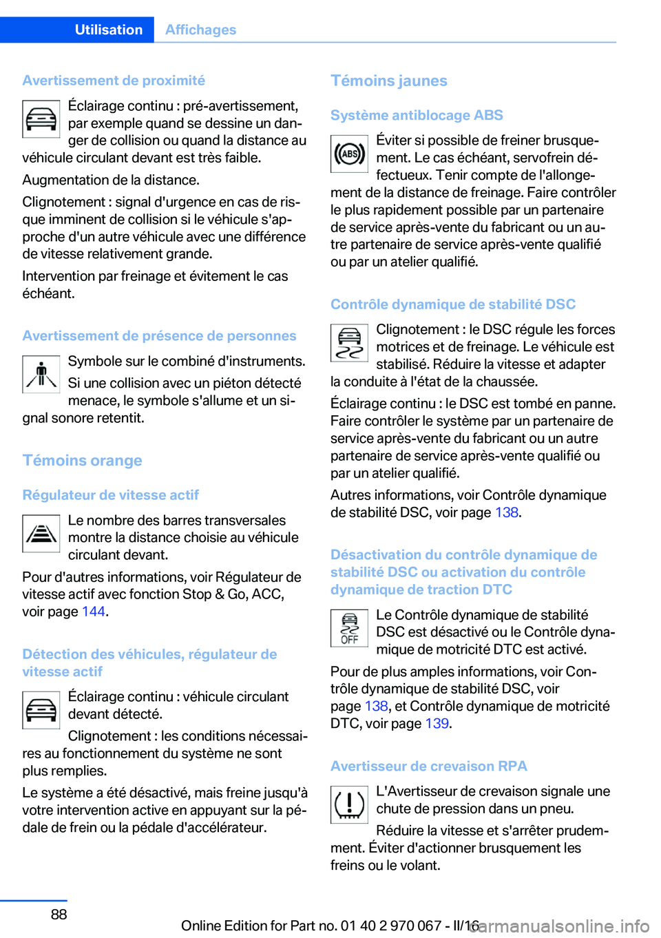 BMW 3 SERIES 2016  Notices Demploi (in French) Avertissement de proximitéÉclairage continu : pré-avertissement,
par exemple quand se dessine un dan‐
ger de collision ou quand la distance au
véhicule circulant devant est très faible.
Augment
