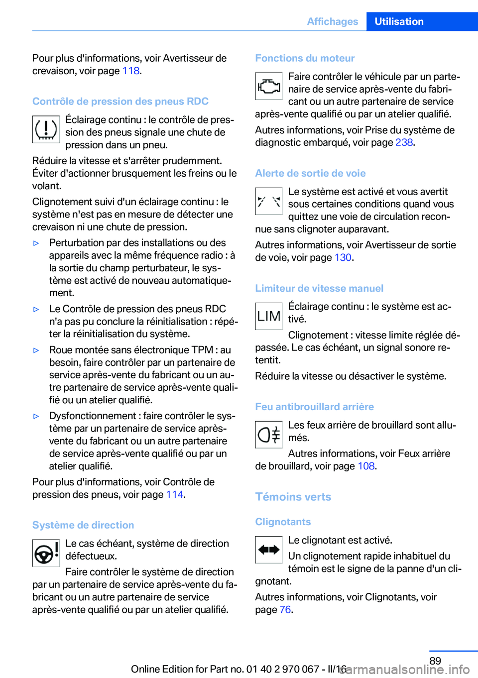 BMW 3 SERIES 2016  Notices Demploi (in French) Pour plus d'informations, voir Avertisseur de
crevaison, voir page  118.
Contrôle de pression des pneus RDC Éclairage continu : le contrôle de pres‐
sion des pneus signale une chute de
pressi