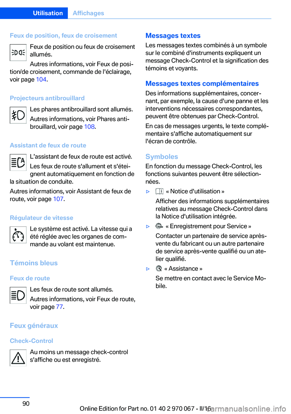 BMW 3 SERIES 2016  Notices Demploi (in French) Feux de position, feux de croisementFeux de position ou feux de croisement
allumés.
Autres informations, voir Feux de posi‐
tion/de croisement, commande de l'éclairage,
voir page  104.
Project