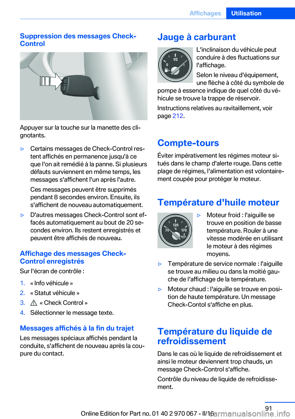 BMW 3 SERIES 2016  Notices Demploi (in French) Suppression des messages Check-
Control
Appuyer sur la touche sur la manette des cli‐
gnotants.
▷Certains messages de Check-Control res‐
tent affichés en permanence jusqu'à ce
que l'on