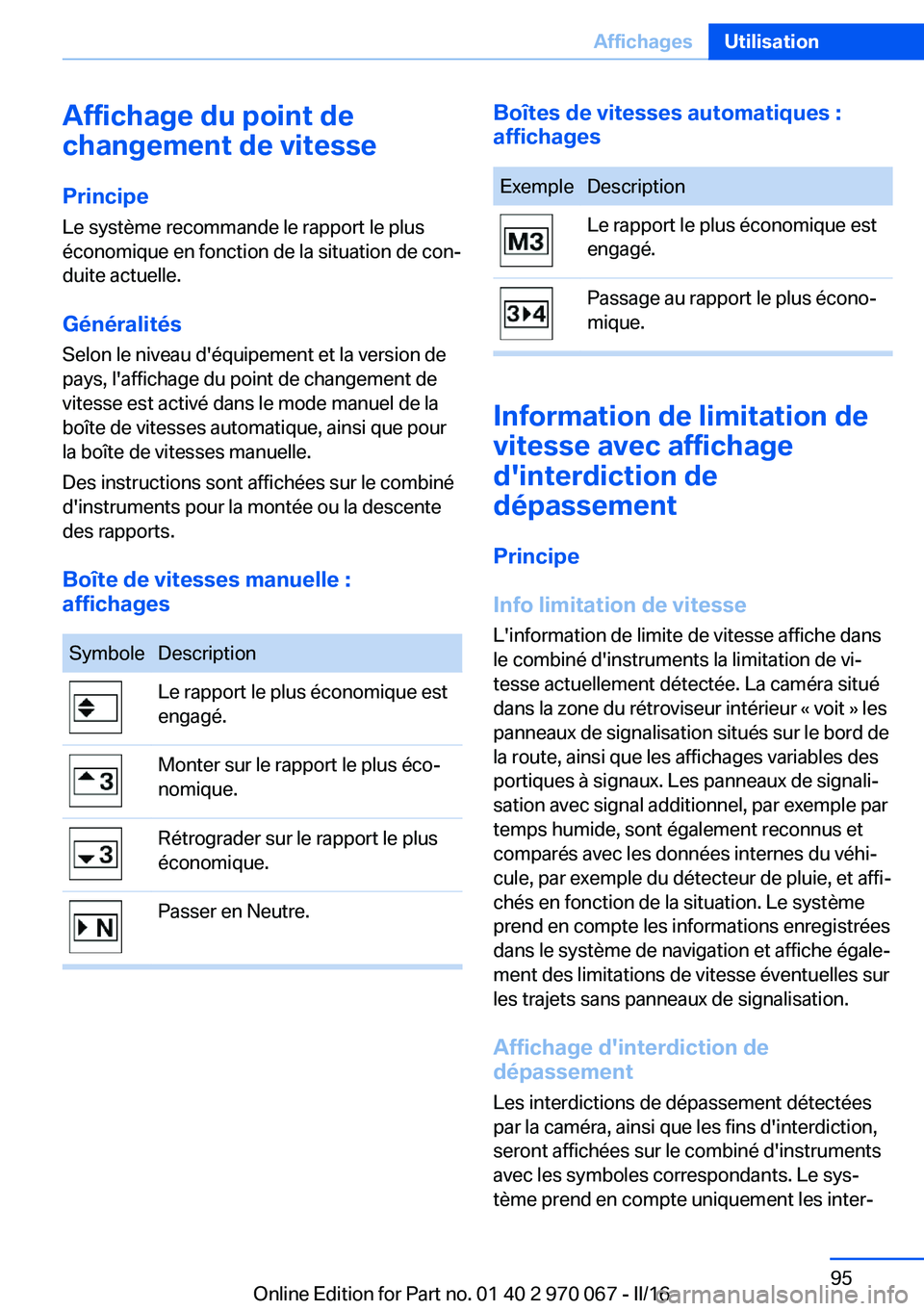 BMW 3 SERIES 2016  Notices Demploi (in French) Affichage du point de
changement de vitesse
Principe
Le système recommande le rapport le plus
économique en fonction de la situation de con‐
duite actuelle.
Généralités
Selon le niveau d'é