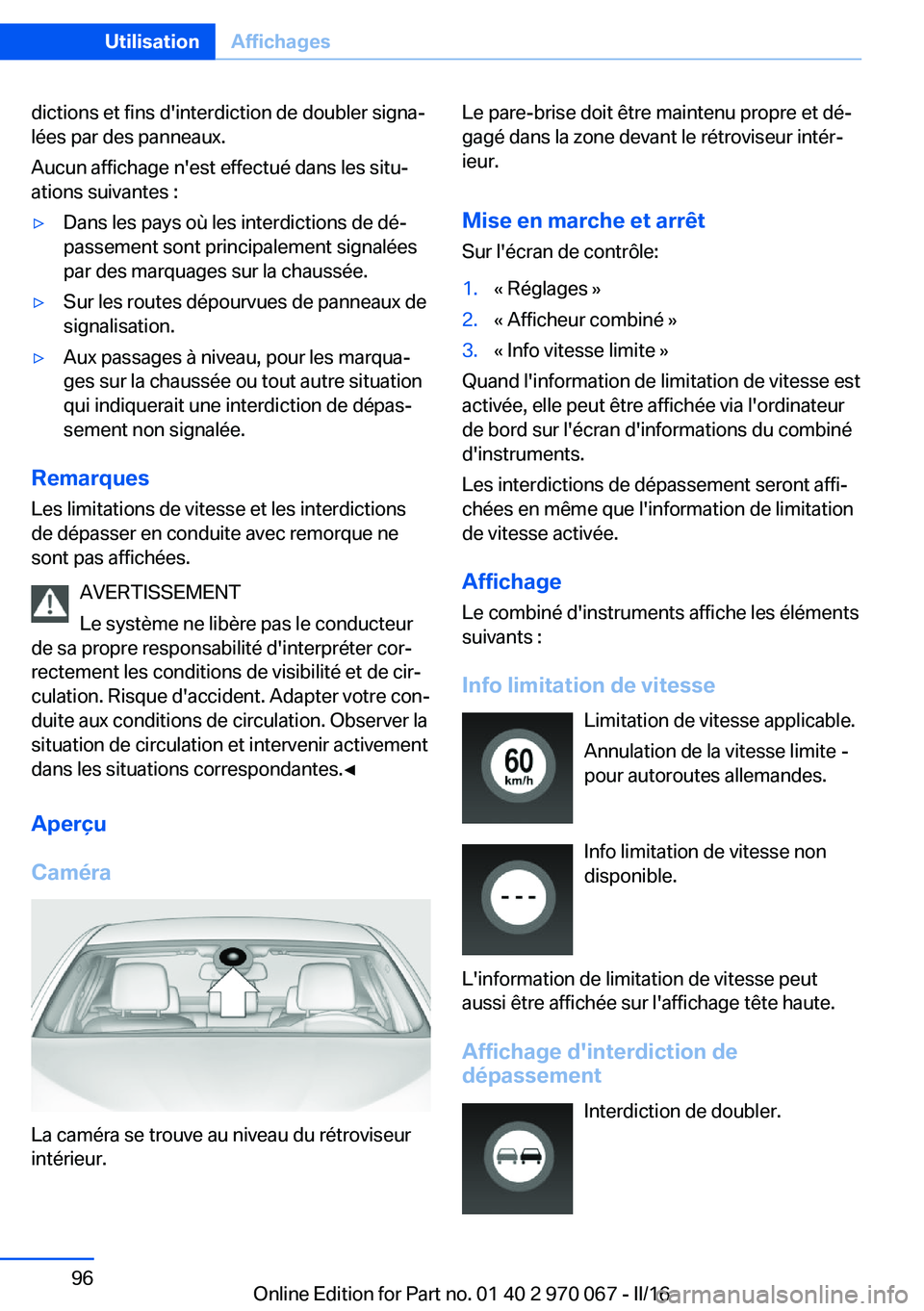 BMW 3 SERIES 2016  Notices Demploi (in French) dictions et fins d'interdiction de doubler signa‐
lées par des panneaux.
Aucun affichage n'est effectué dans les situ‐
ations suivantes :▷Dans les pays où les interdictions de dé‐
