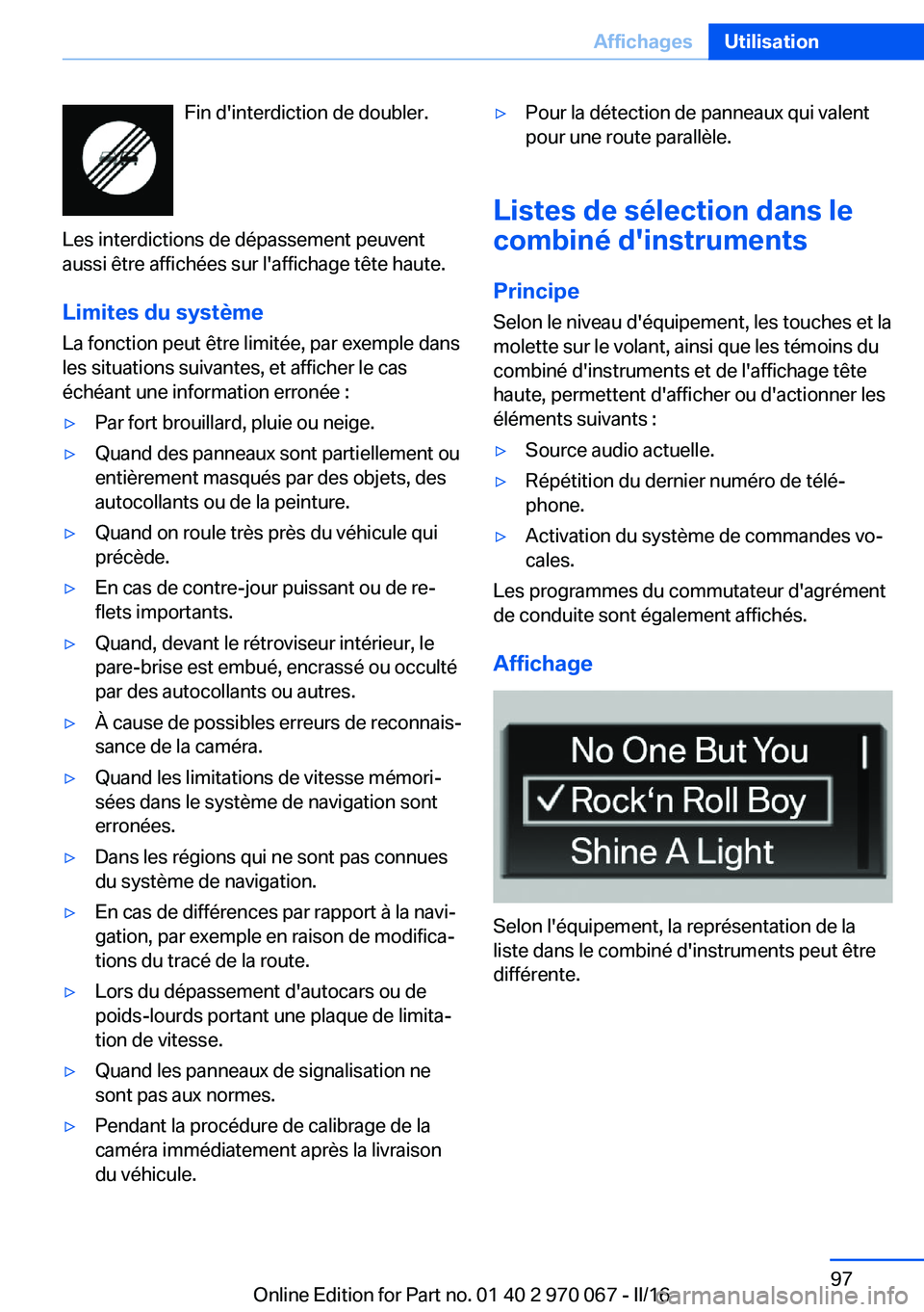 BMW 3 SERIES 2016  Notices Demploi (in French) Fin d'interdiction de doubler.
Les interdictions de dépassement peuvent
aussi être affichées sur l'affichage tête haute.
Limites du système
La fonction peut être limitée, par exemple da
