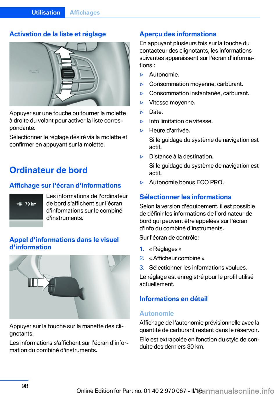 BMW 3 SERIES 2016  Notices Demploi (in French) Activation de la liste et réglage
Appuyer sur une touche ou tourner la molette
à droite du volant pour activer la liste corres‐
pondante.
Sélectionner le réglage désiré via la molette et
confi