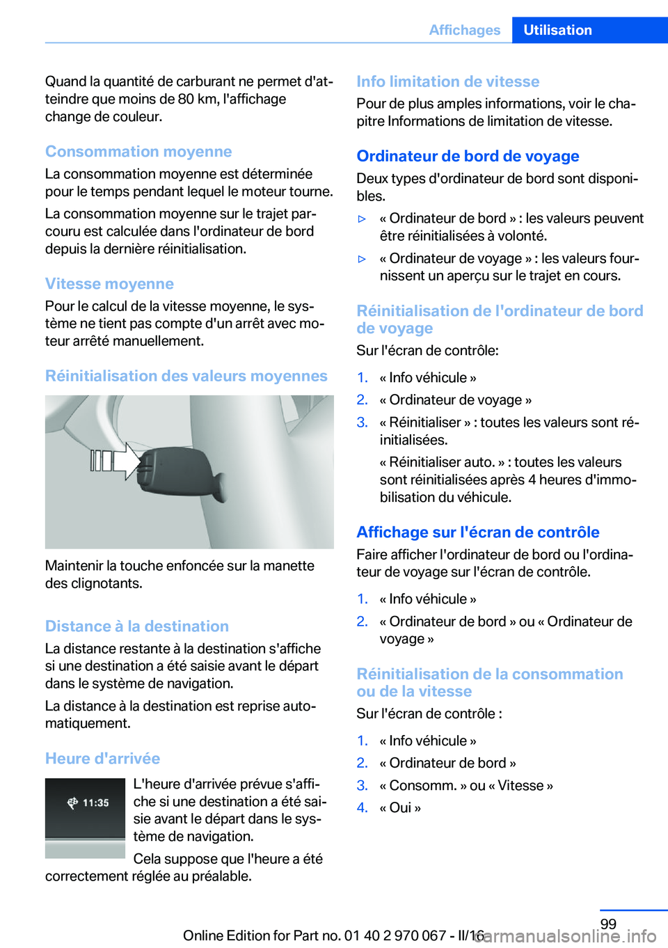 BMW 3 SERIES 2016  Notices Demploi (in French) Quand la quantité de carburant ne permet d'at‐
teindre que moins de 80 km, l'affichage
change de couleur.
Consommation moyenne La consommation moyenne est déterminée
pour le temps pendant