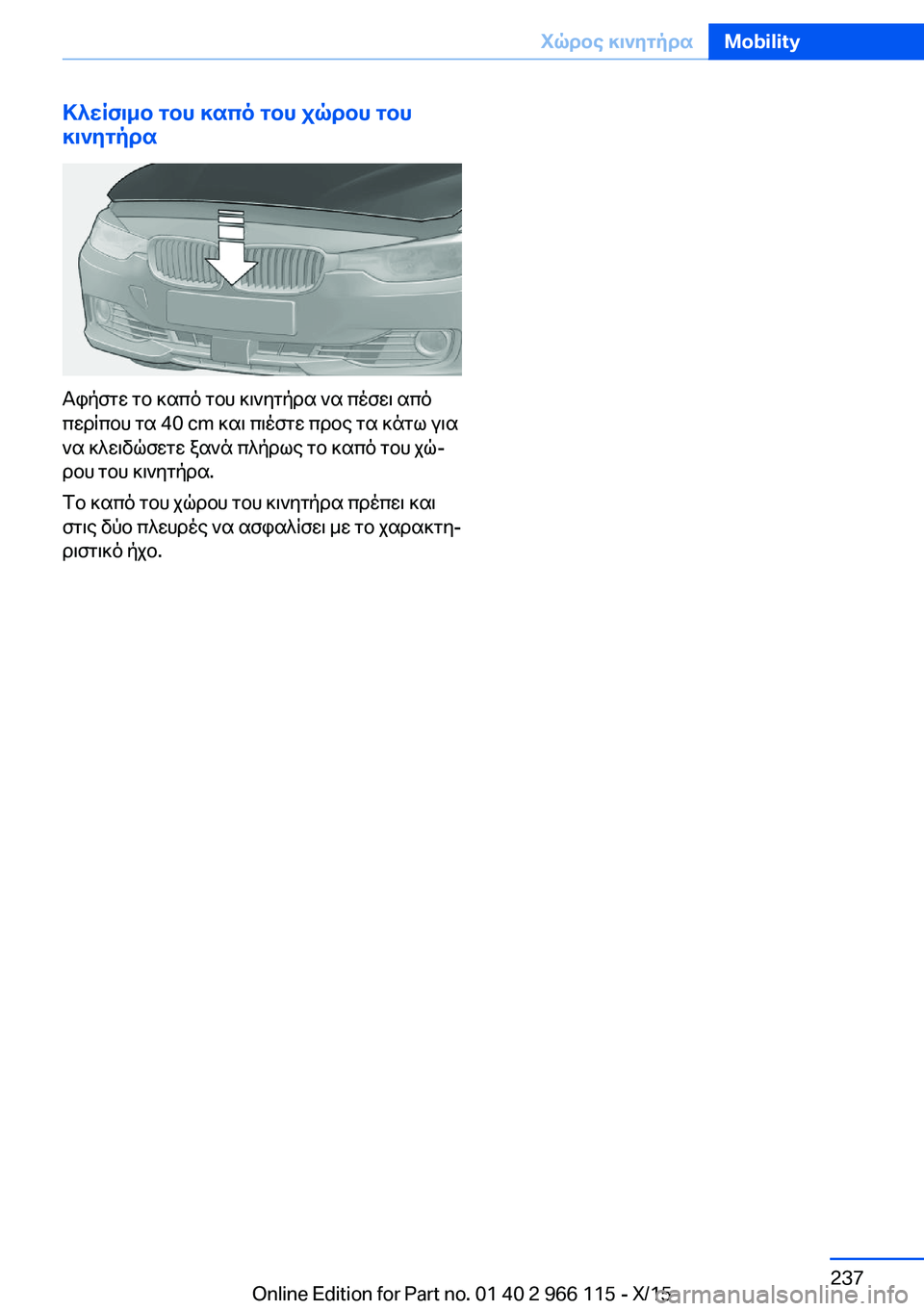 BMW 3 SERIES 2016  ΟΔΗΓΌΣ ΧΡΉΣΗΣ (in Greek) Κλείσιμο του καπό του χώρου του
κινητήρα
Αφήστε το καπό του κινητήρα να πέσει από
περίπου τα 40 cm και πιέστε πρ