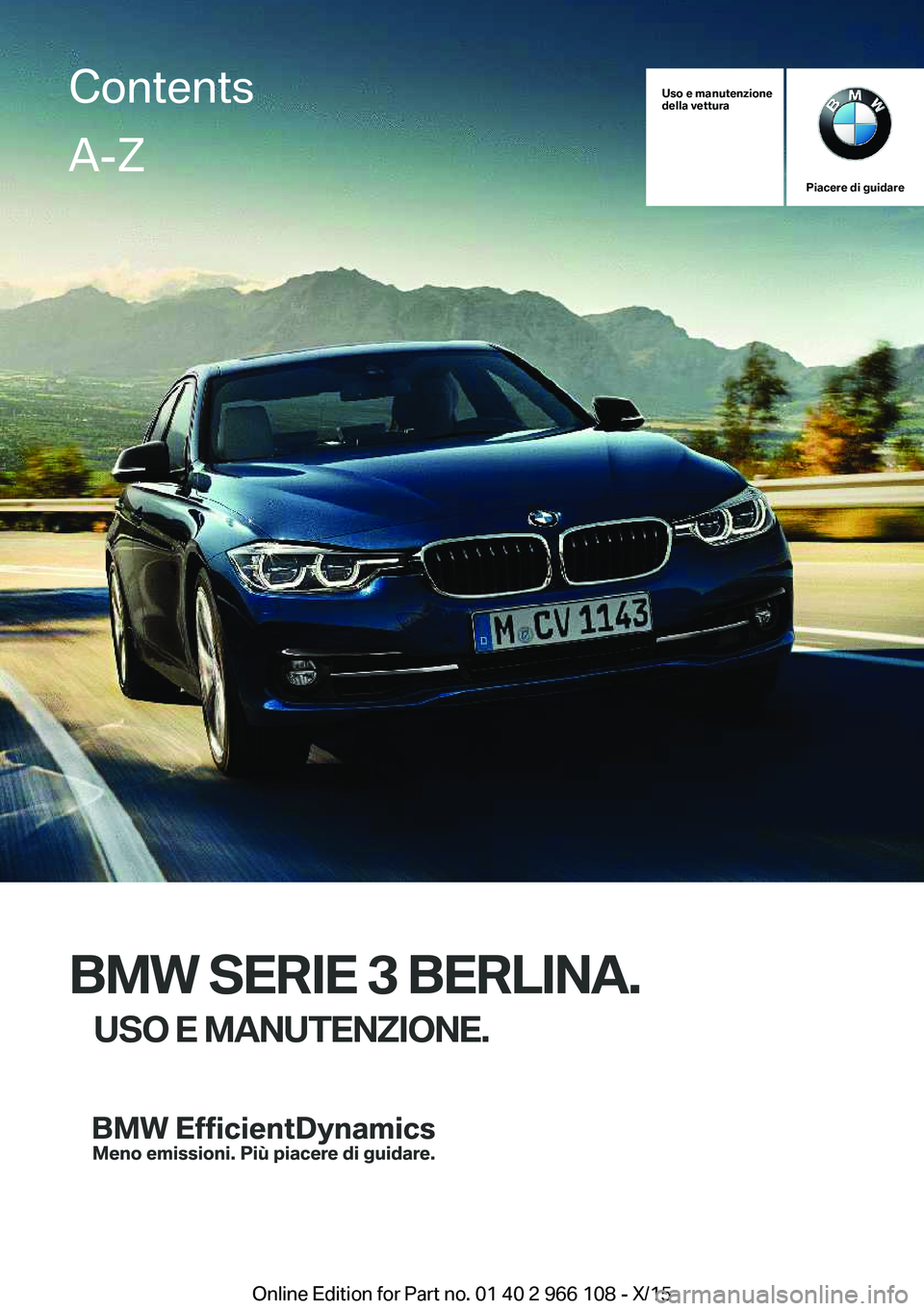 BMW 3 SERIES 2016  Libretti Di Uso E manutenzione (in Italian) Uso e manutenzione
della vettura
Piacere di guidare
BMW SERIE 3 BERLINA.
USO E MANUTENZIONE.
ContentsA-Z
Online Edition for Part no. 01 40 2 966 108 - X/15   