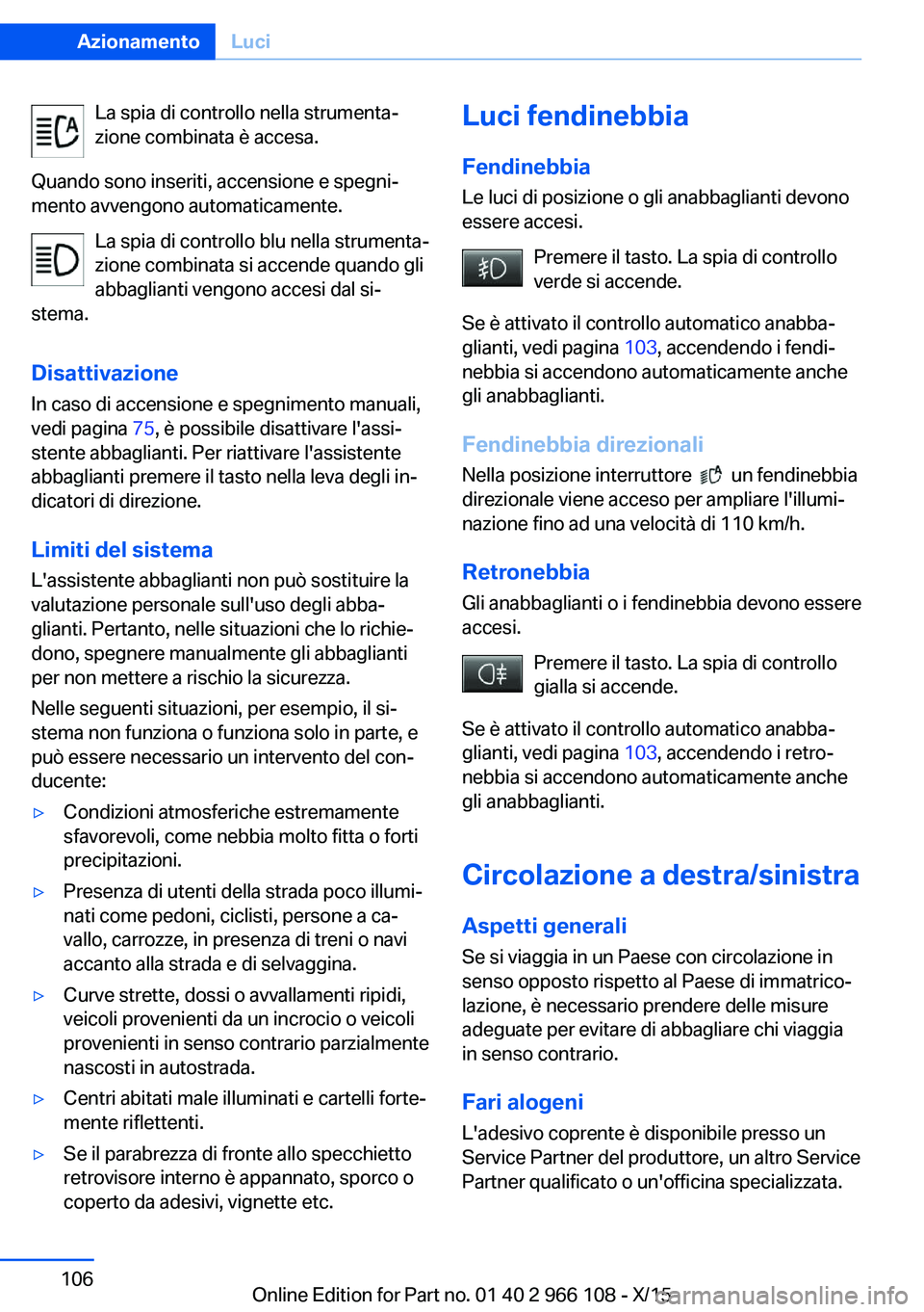 BMW 3 SERIES 2016 Libretti Di Uso E manutenzione (in Italian) La spia di controllo nella strumenta‐
zione combinata è accesa.
Quando sono inseriti, accensione e spegni‐
mento avvengono automaticamente.
La spia di controllo blu nella strumenta‐
zione combi BMW 3 SERIES 2016 Libretti Di Uso E manutenzione (in Italian) La spia di controllo nella strumenta‐
zione combinata è accesa.
Quando sono inseriti, accensione e spegni‐
mento avvengono automaticamente.
La spia di controllo blu nella strumenta‐
zione combi