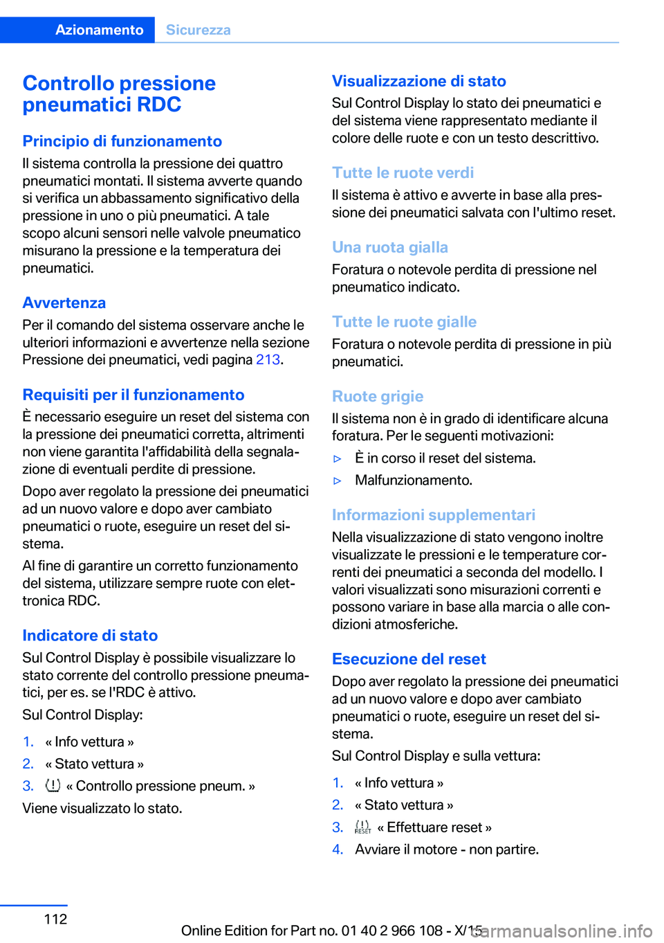 BMW 3 SERIES 2016  Libretti Di Uso E manutenzione (in Italian) Controllo pressione
pneumatici RDC
Principio di funzionamento
Il sistema controlla la pressione dei quattro
pneumatici montati. Il sistema avverte quando
si verifica un abbassamento significativo dell