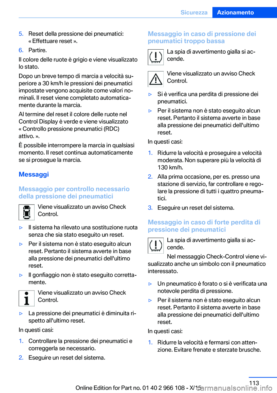 BMW 3 SERIES 2016  Libretti Di Uso E manutenzione (in Italian) 5.Reset della pressione dei pneumatici:
« Effettuare reset ».6.Partire.
Il colore delle ruote è grigio e viene visualizzato
lo stato.
Dopo un breve tempo di marcia a velocità su‐
periore a 30 km