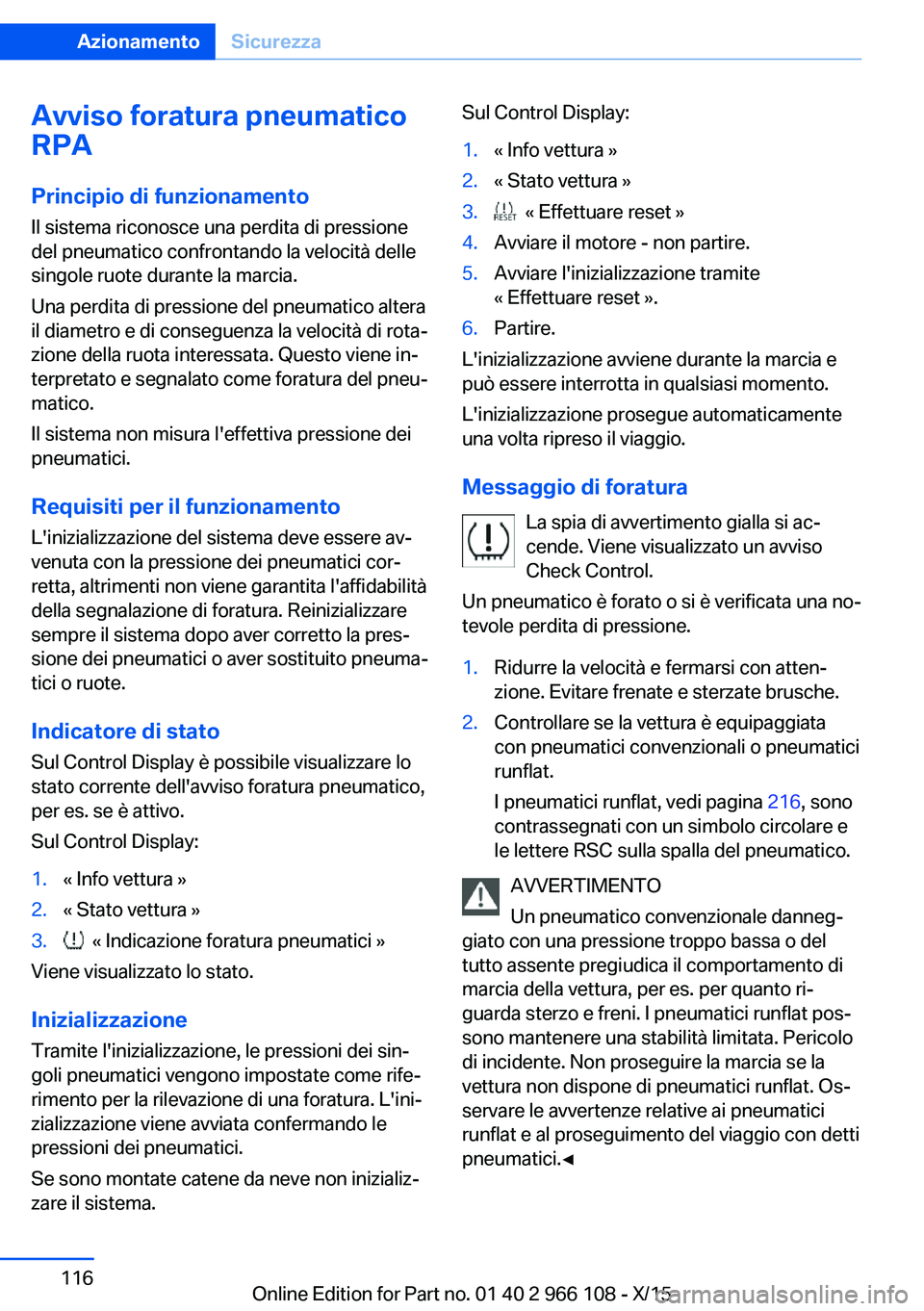 BMW 3 SERIES 2016  Libretti Di Uso E manutenzione (in Italian) Avviso foratura pneumatico
RPA
Principio di funzionamento
Il sistema riconosce una perdita di pressione
del pneumatico confrontando la velocità delle
singole ruote durante la marcia.
Una perdita di p