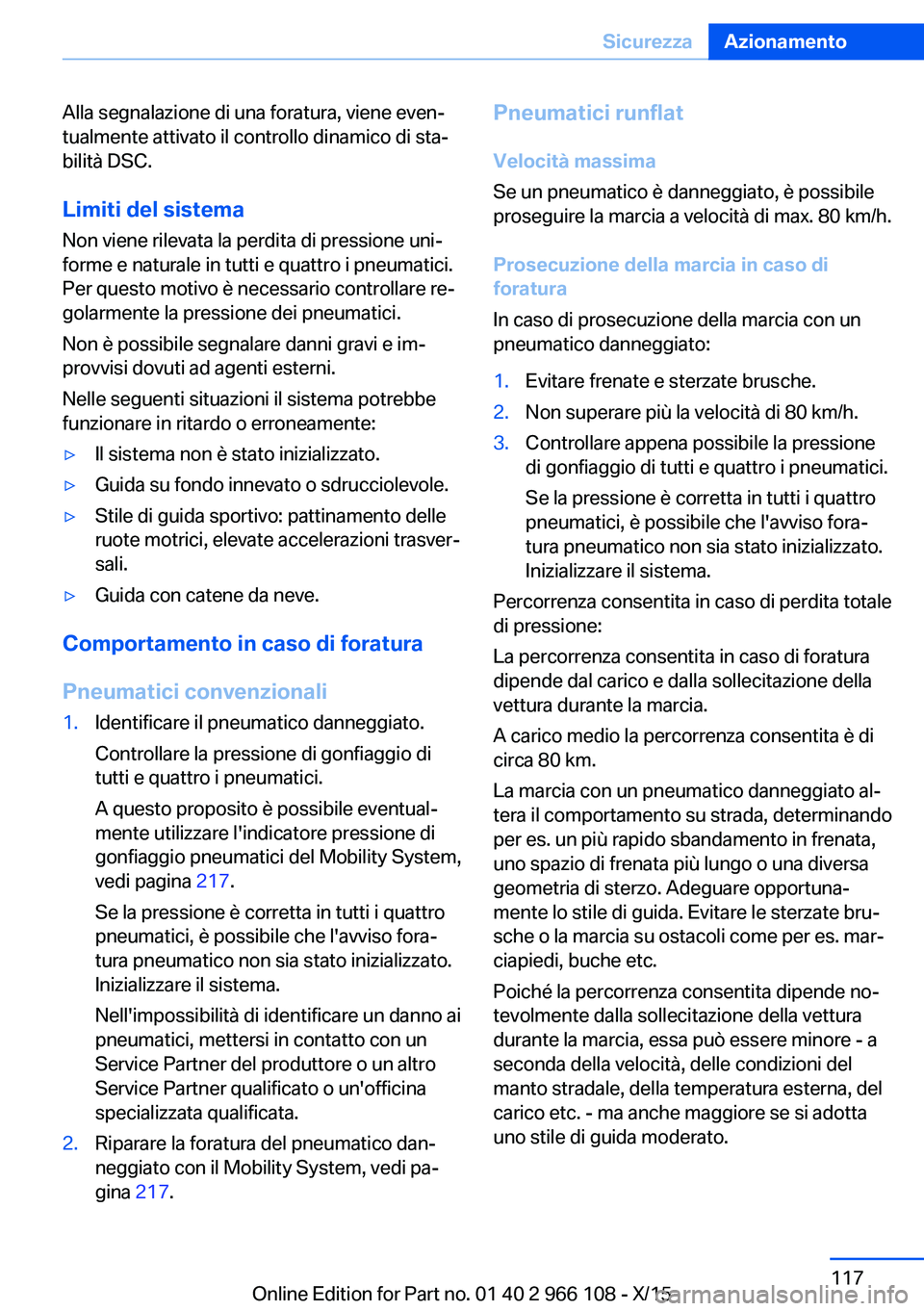 BMW 3 SERIES 2016  Libretti Di Uso E manutenzione (in Italian) Alla segnalazione di una foratura, viene even‐
tualmente attivato il controllo dinamico di sta‐
bilità DSC.
Limiti del sistema
Non viene rilevata la perdita di pressione uni‐
forme e naturale i