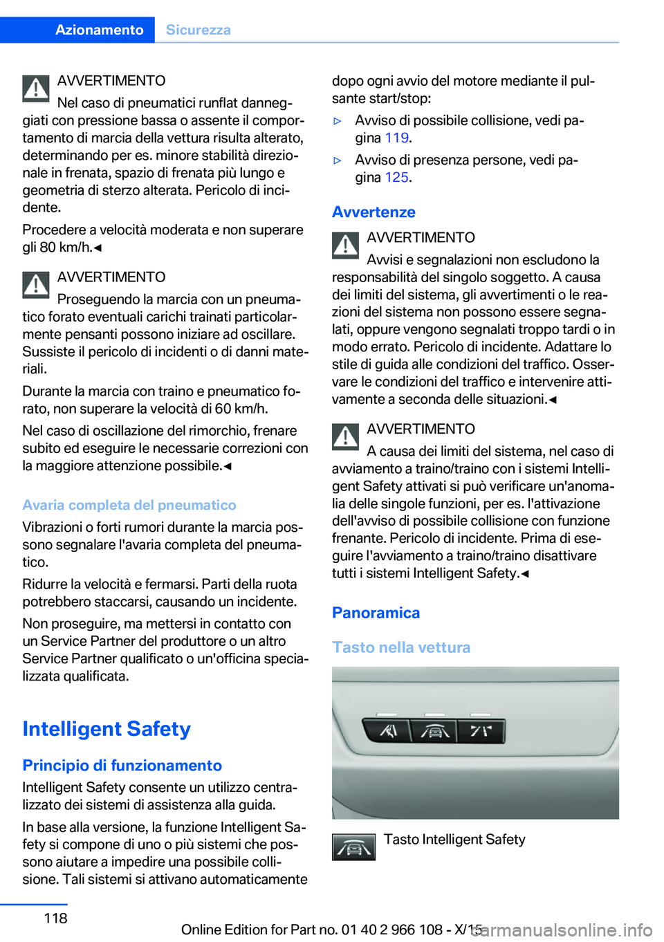 BMW 3 SERIES 2016  Libretti Di Uso E manutenzione (in Italian) AVVERTIMENTO
Nel caso di pneumatici runflat danneg‐
giati con pressione bassa o assente il compor‐
tamento di marcia della vettura risulta alterato,
determinando per es. minore stabilità direzio