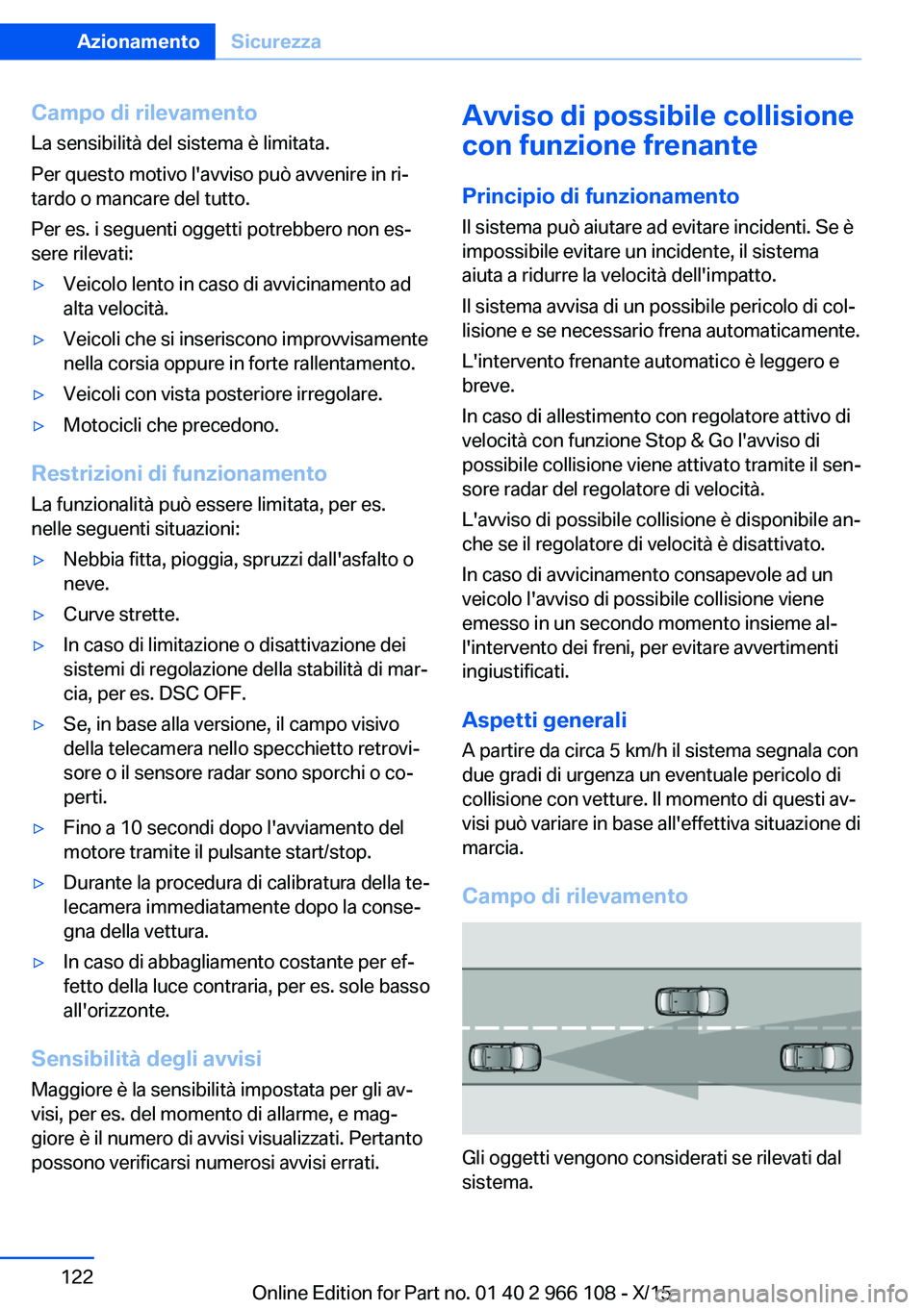 BMW 3 SERIES 2016  Libretti Di Uso E manutenzione (in Italian) Campo di rilevamentoLa sensibilità del sistema è limitata.
Per questo motivo l'avviso può avvenire in ri‐
tardo o mancare del tutto.
Per es. i seguenti oggetti potrebbero non es‐
sere rilev