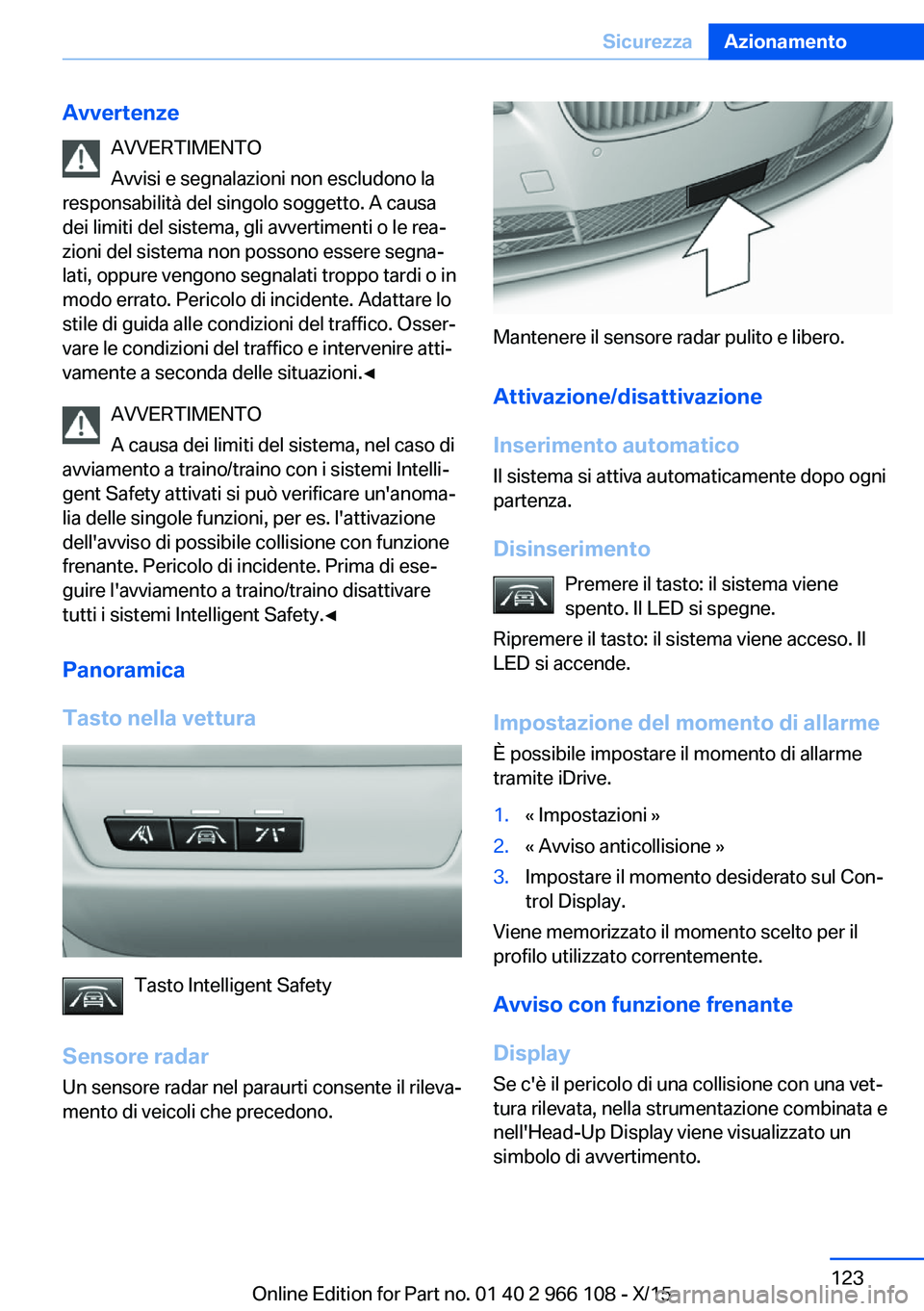 BMW 3 SERIES 2016  Libretti Di Uso E manutenzione (in Italian) AvvertenzeAVVERTIMENTO
Avvisi e segnalazioni non escludono la
responsabilità del singolo soggetto. A causa dei limiti del sistema, gli avvertimenti o le rea‐
zioni del sistema non possono essere se
