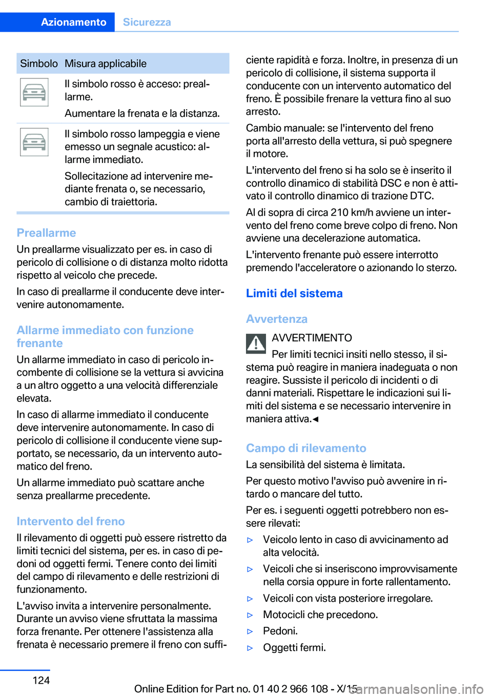 BMW 3 SERIES 2016  Libretti Di Uso E manutenzione (in Italian) SimboloMisura applicabileIl simbolo rosso è acceso: preal‐
larme.
Aumentare la frenata e la distanza.Il simbolo rosso lampeggia e viene
emesso un segnale acustico: al‐
larme immediato.
Sollecitaz